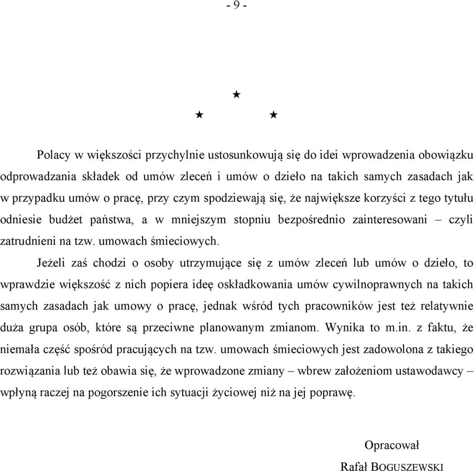 Jeżeli zaś chodzi o osoby utrzymujące się z umów zleceń lub umów o dzieło, to wprawdzie większość z nich popiera ideę oskładkowania umów cywilnoprawnych na takich samych zasadach jak umowy o pracę,