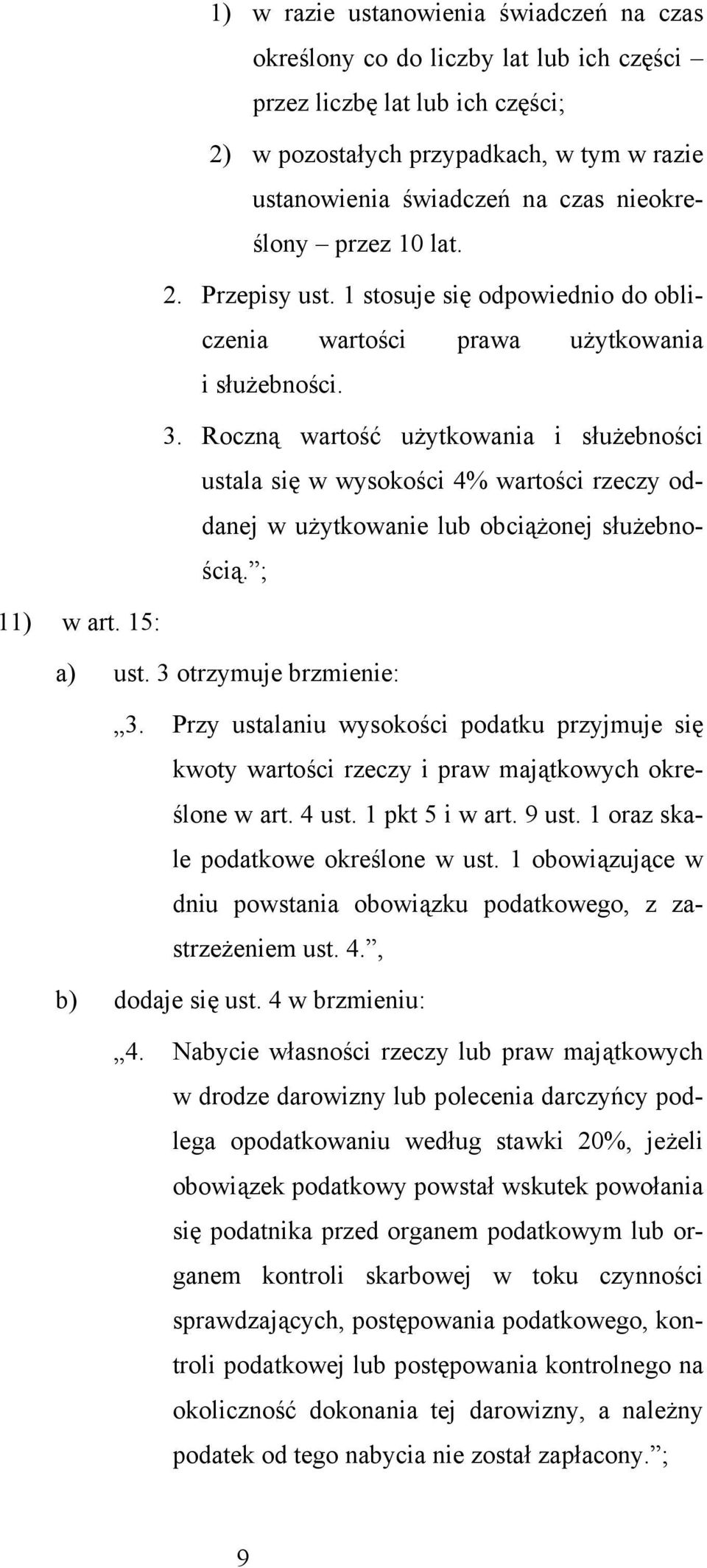 Roczną wartość użytkowania i służebności ustala się w wysokości 4% wartości rzeczy oddanej w użytkowanie lub obciążonej służebnością. ; 11) w art. 15: a) ust. 3 otrzymuje brzmienie: 3.