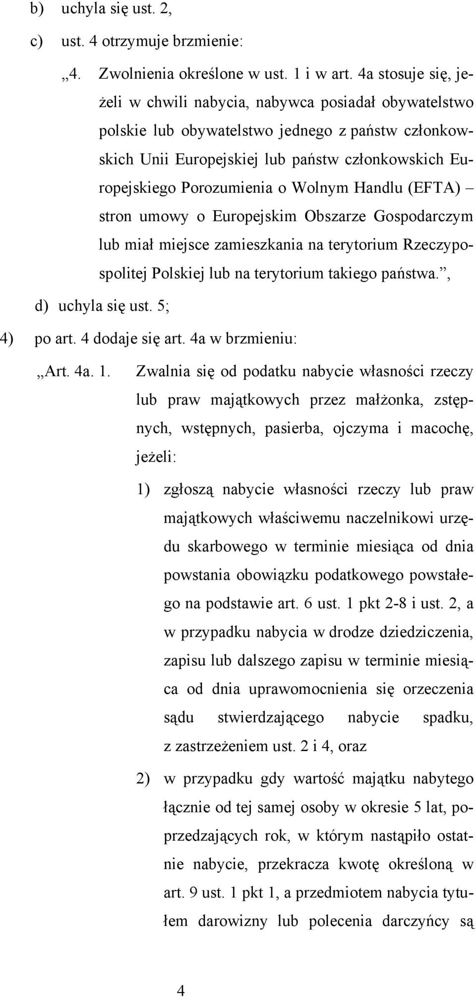 Wolnym Handlu (EFTA) stron umowy o Europejskim Obszarze Gospodarczym lub miał miejsce zamieszkania na terytorium Rzeczypospolitej Polskiej lub na terytorium takiego państwa., d) uchyla się ust.