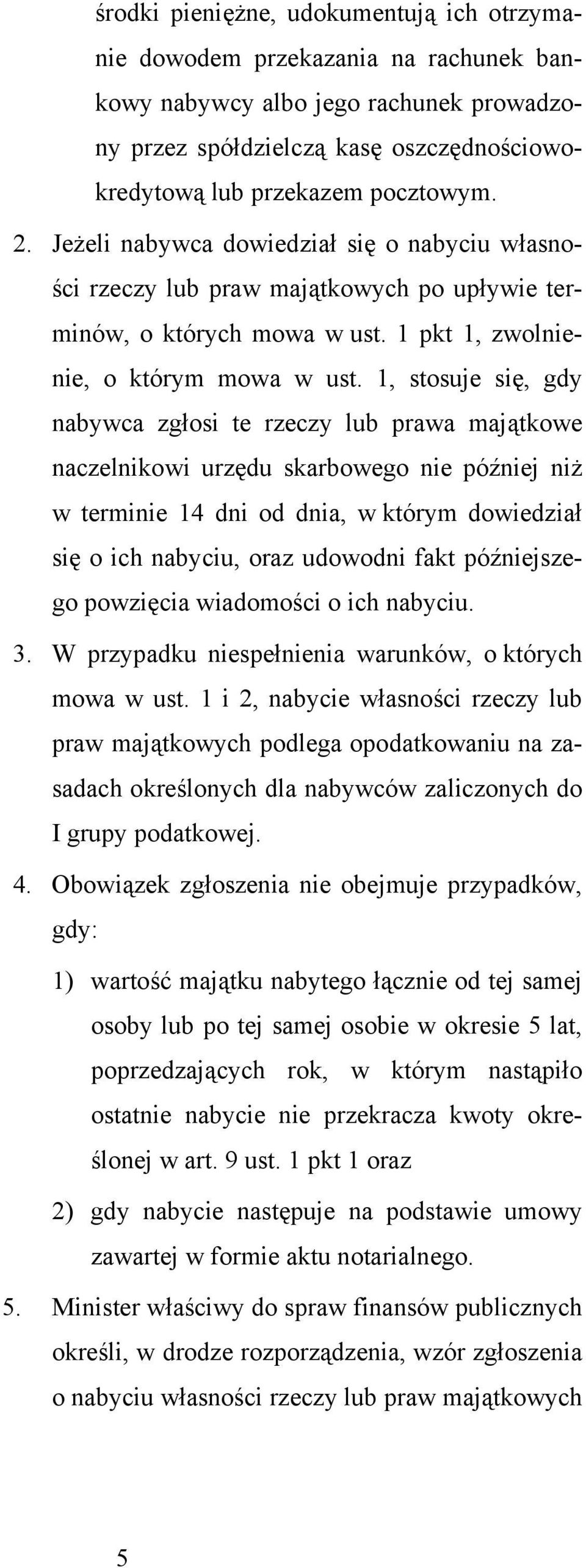 1, stosuje się, gdy nabywca zgłosi te rzeczy lub prawa majątkowe naczelnikowi urzędu skarbowego nie później niż w terminie 14 dni od dnia, w którym dowiedział się o ich nabyciu, oraz udowodni fakt