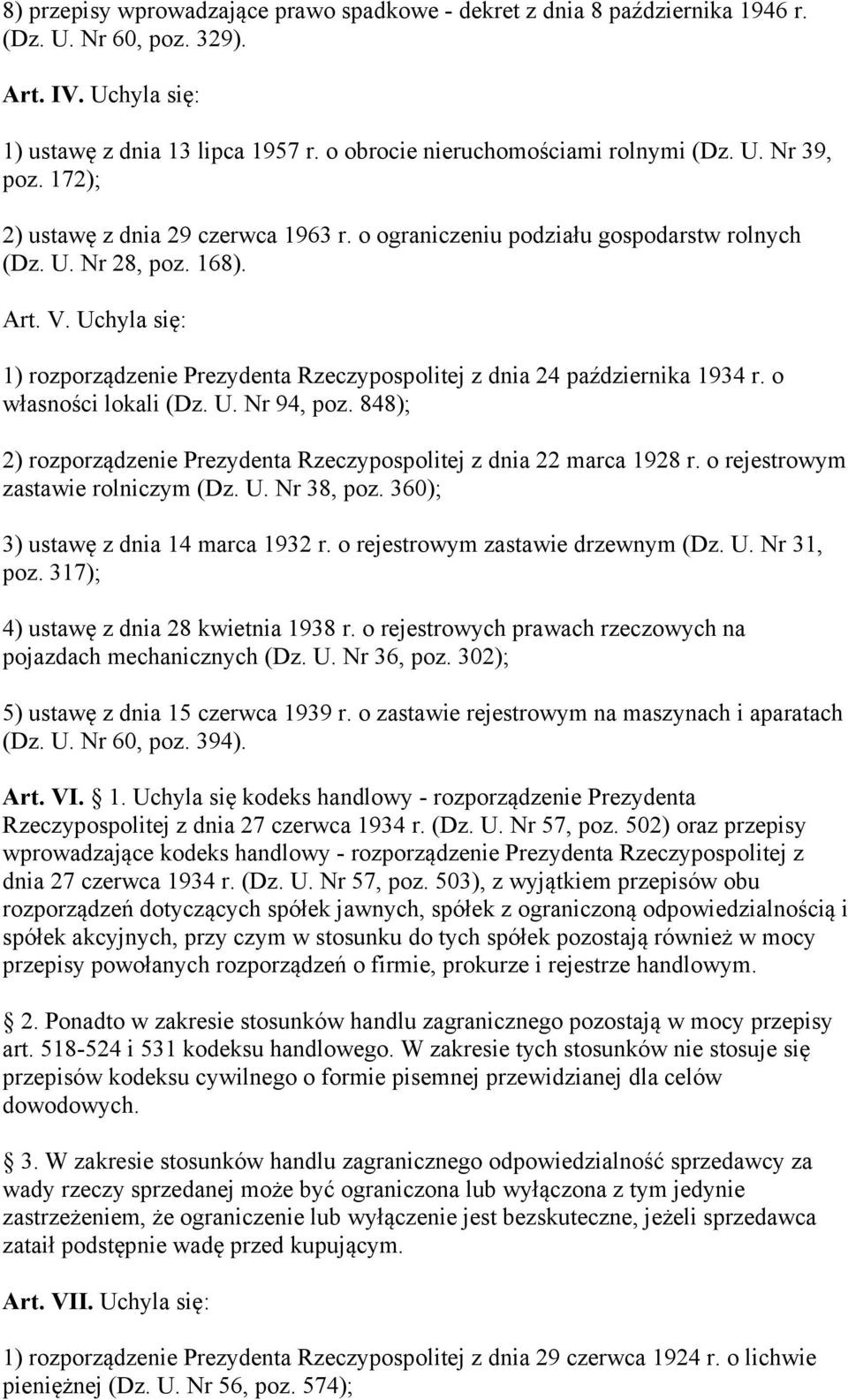 Uchyla się: 1) rozporządzenie Prezydenta Rzeczypospolitej z dnia 24 października 1934 r. o własności lokali (Dz. U. Nr 94, poz.