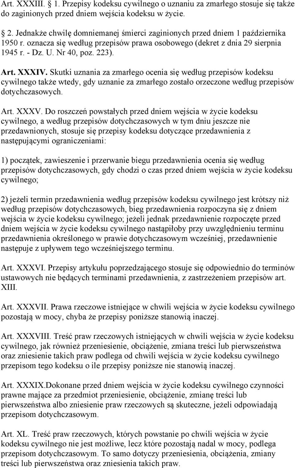 XXXIV. Skutki uznania za zmarłego ocenia się według przepisów kodeksu cywilnego także wtedy, gdy uznanie za zmarłego zostało orzeczone według przepisów dotychczasowych. Art. XXXV.