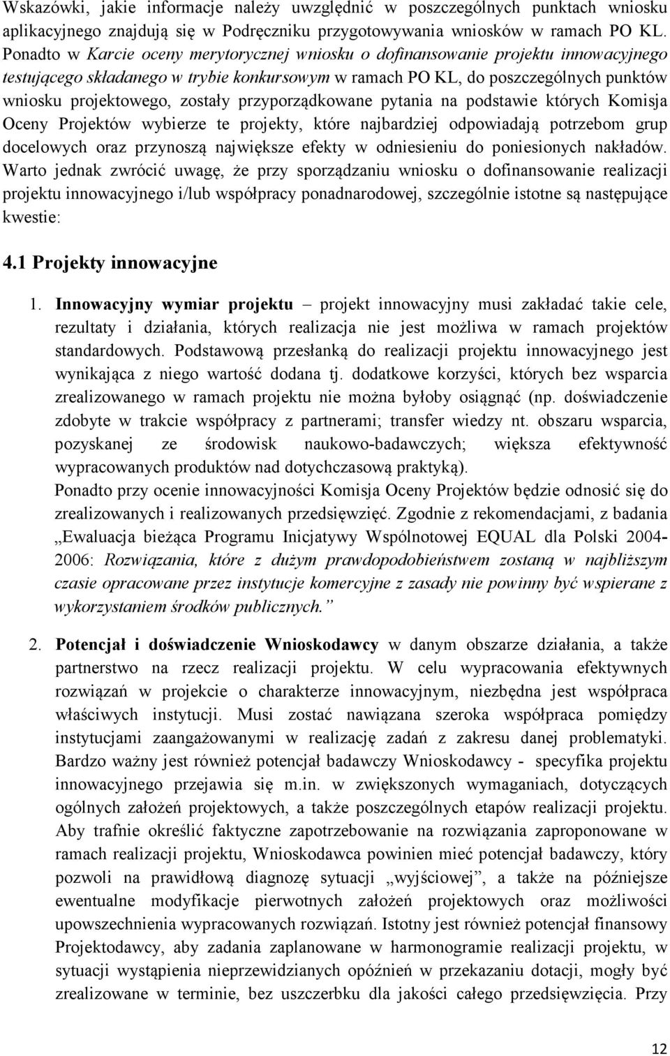 zostały przyporządkowane pytania na podstawie których Komisja Oceny Projektów wybierze te projekty, które najbardziej odpowiadają potrzebom grup docelowych oraz przynoszą największe efekty w