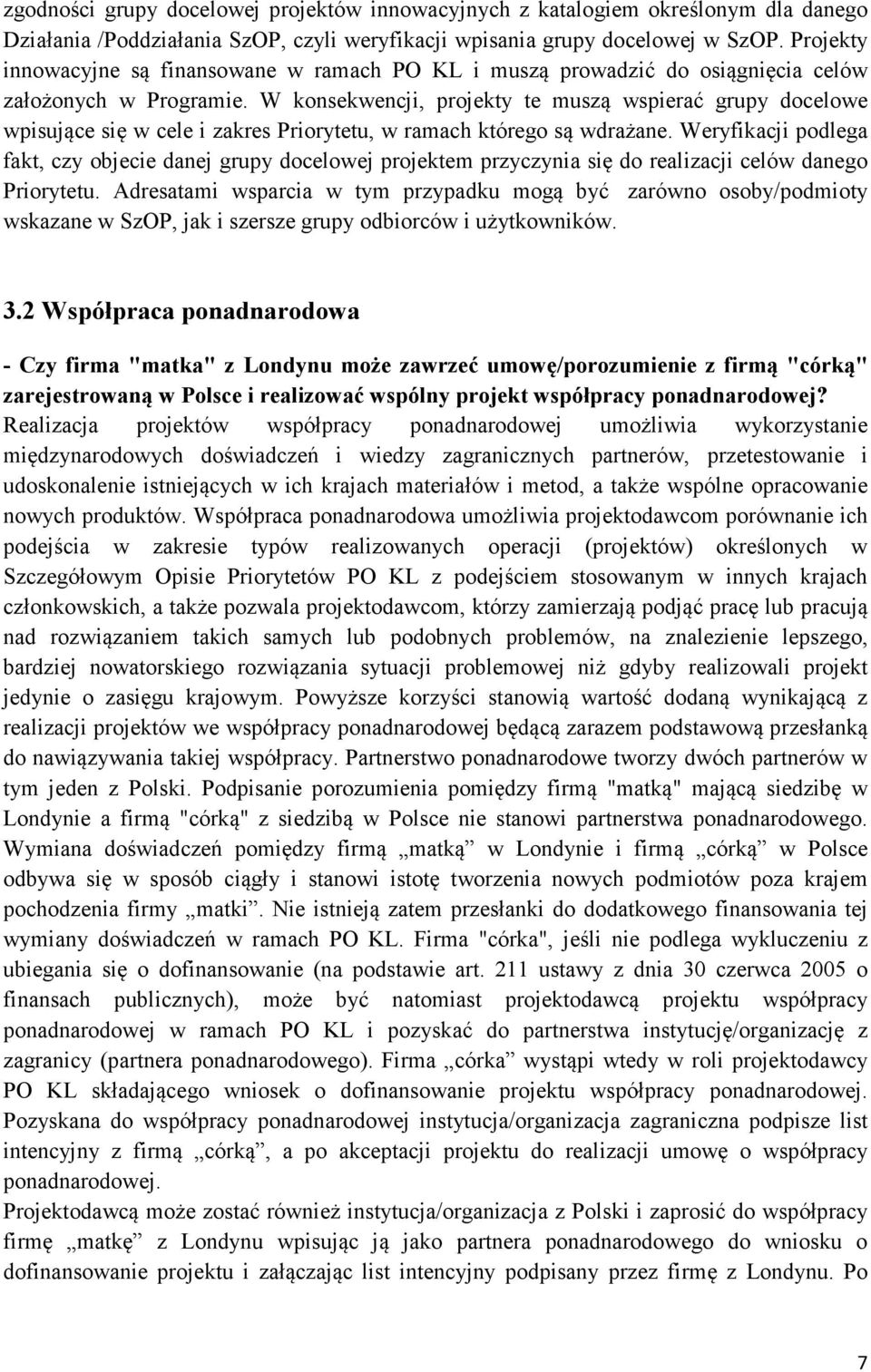 W konsekwencji, projekty te muszą wspierać grupy docelowe wpisujące się w cele i zakres Priorytetu, w ramach którego są wdrażane.