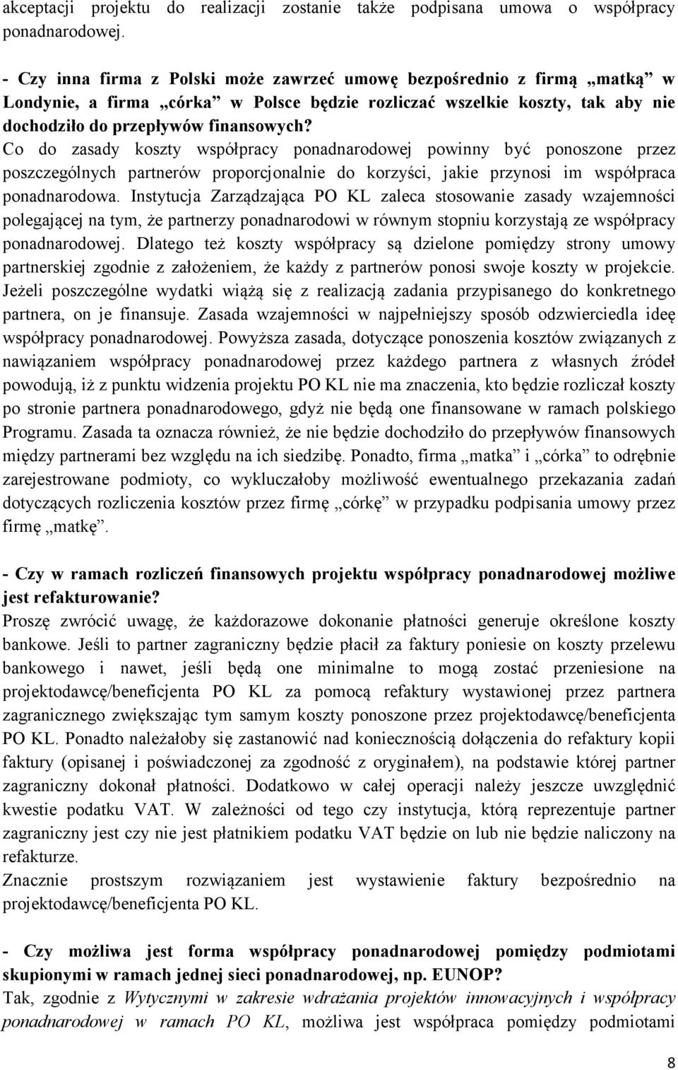 Co do zasady koszty współpracy ponadnarodowej powinny być ponoszone przez poszczególnych partnerów proporcjonalnie do korzyści, jakie przynosi im współpraca ponadnarodowa.