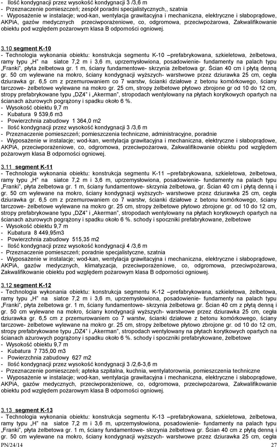 1 m, ściany fundamentowe- skrzynia żelbetowa gr. Ścian 40 cm i płytą denną tarczowe- żelbetowe wylewane na mokro gr.