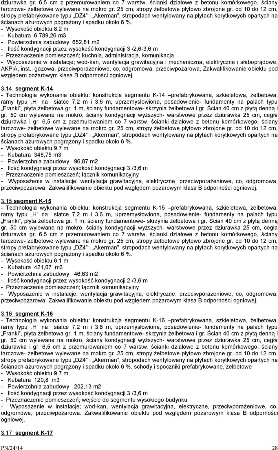 14 segment K-14 - Technologia wykonania obiektu: konstrukcja segmentu K-14 prefabrykowana, szkieletowa, żelbetowa, Franki, płyta żelbetowa gr. 1 m, ściany fundamentowe- skrzynia żelbetowa i gr.