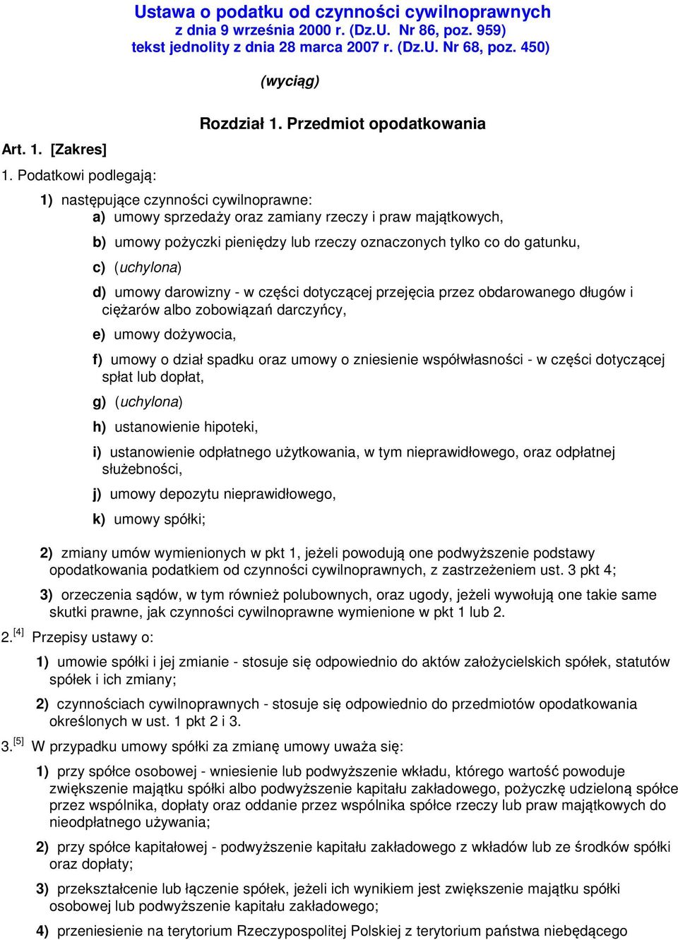 Przedmiot opodatkowania 1) następujące czynności cywilnoprawne: a) umowy sprzedaży oraz zamiany rzeczy i praw majątkowych, b) umowy pożyczki pieniędzy lub rzeczy oznaczonych tylko co do gatunku, c)