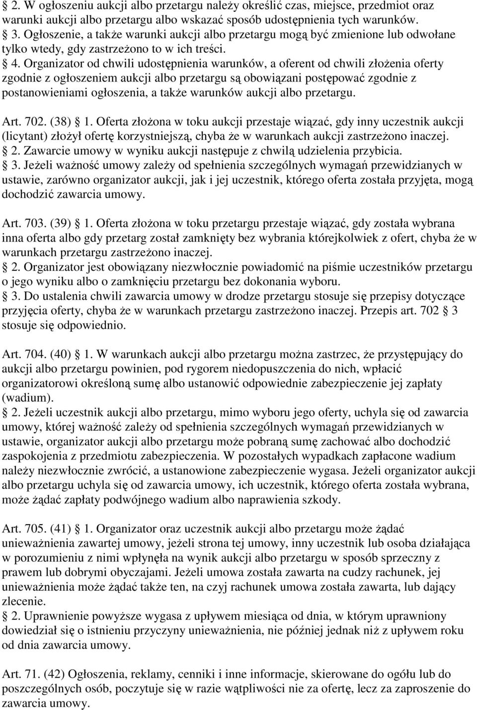 Organizator od chwili udostępnienia warunków, a oferent od chwili złożenia oferty zgodnie z ogłoszeniem aukcji albo przetargu są obowiązani postępować zgodnie z postanowieniami ogłoszenia, a także