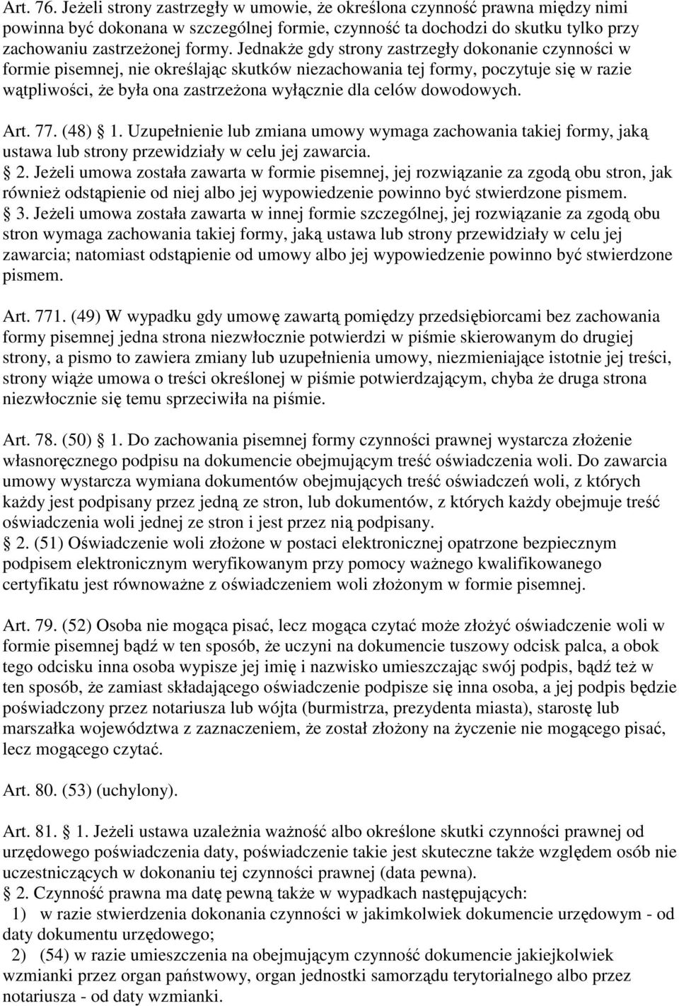 dowodowych. Art. 77. (48) 1. Uzupełnienie lub zmiana umowy wymaga zachowania takiej formy, jaką ustawa lub strony przewidziały w celu jej zawarcia. 2.