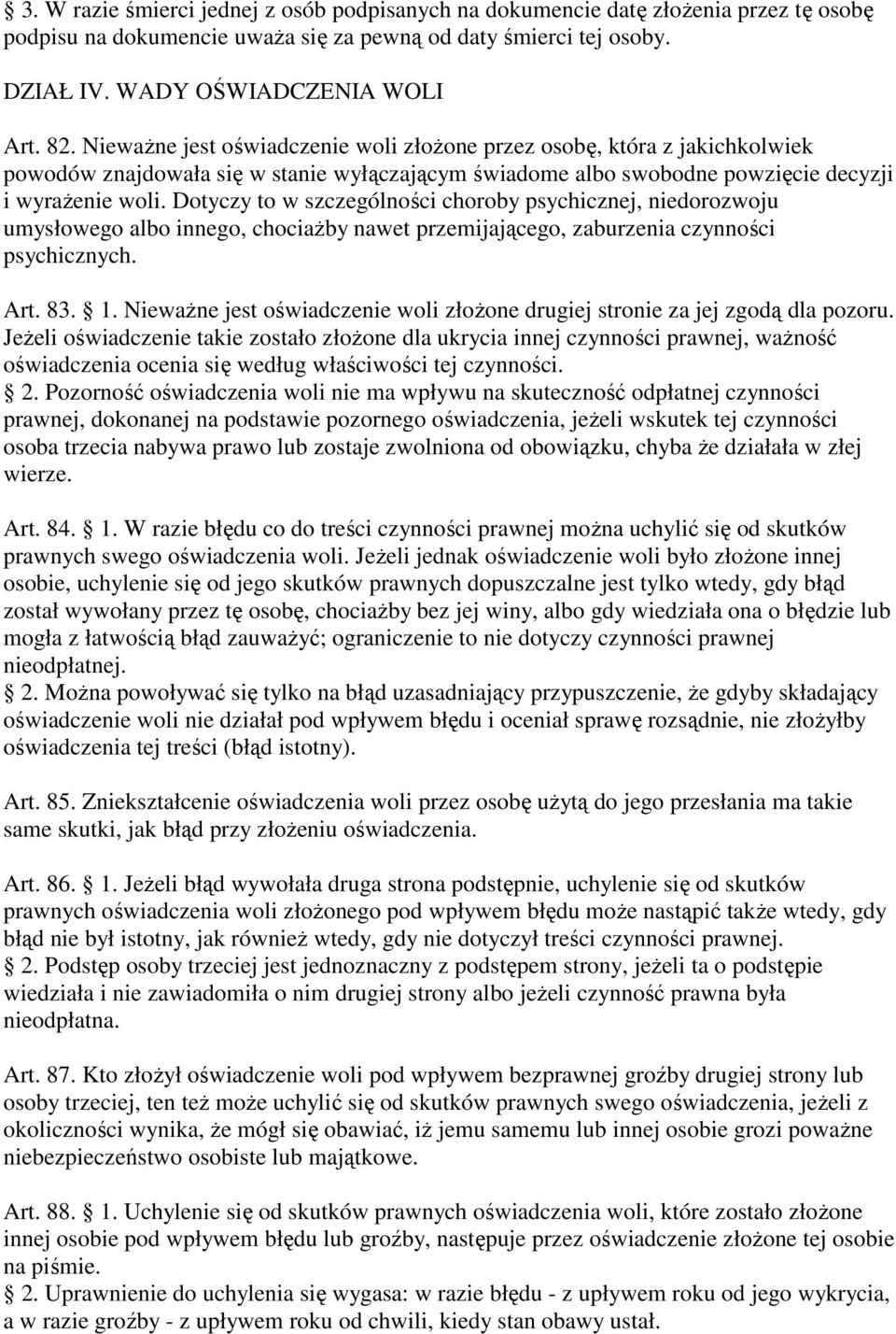 Dotyczy to w szczególności choroby psychicznej, niedorozwoju umysłowego albo innego, chociażby nawet przemijającego, zaburzenia czynności psychicznych. Art. 83. 1.