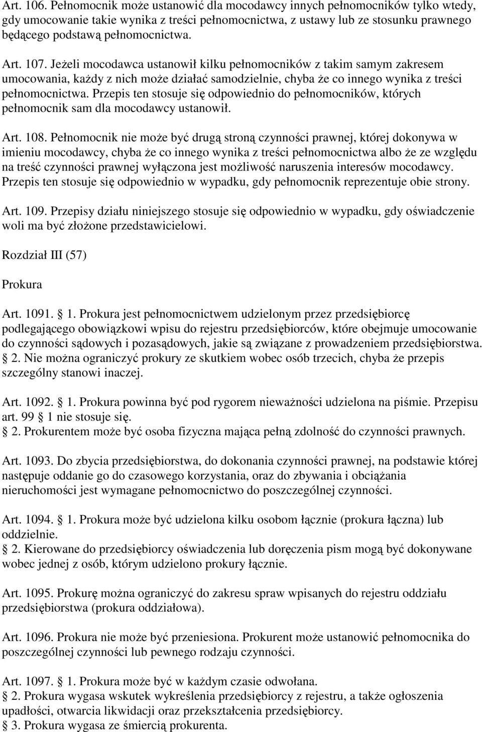 107. Jeżeli mocodawca ustanowił kilku pełnomocników z takim samym zakresem umocowania, każdy z nich może działać samodzielnie, chyba że co innego wynika z treści pełnomocnictwa.