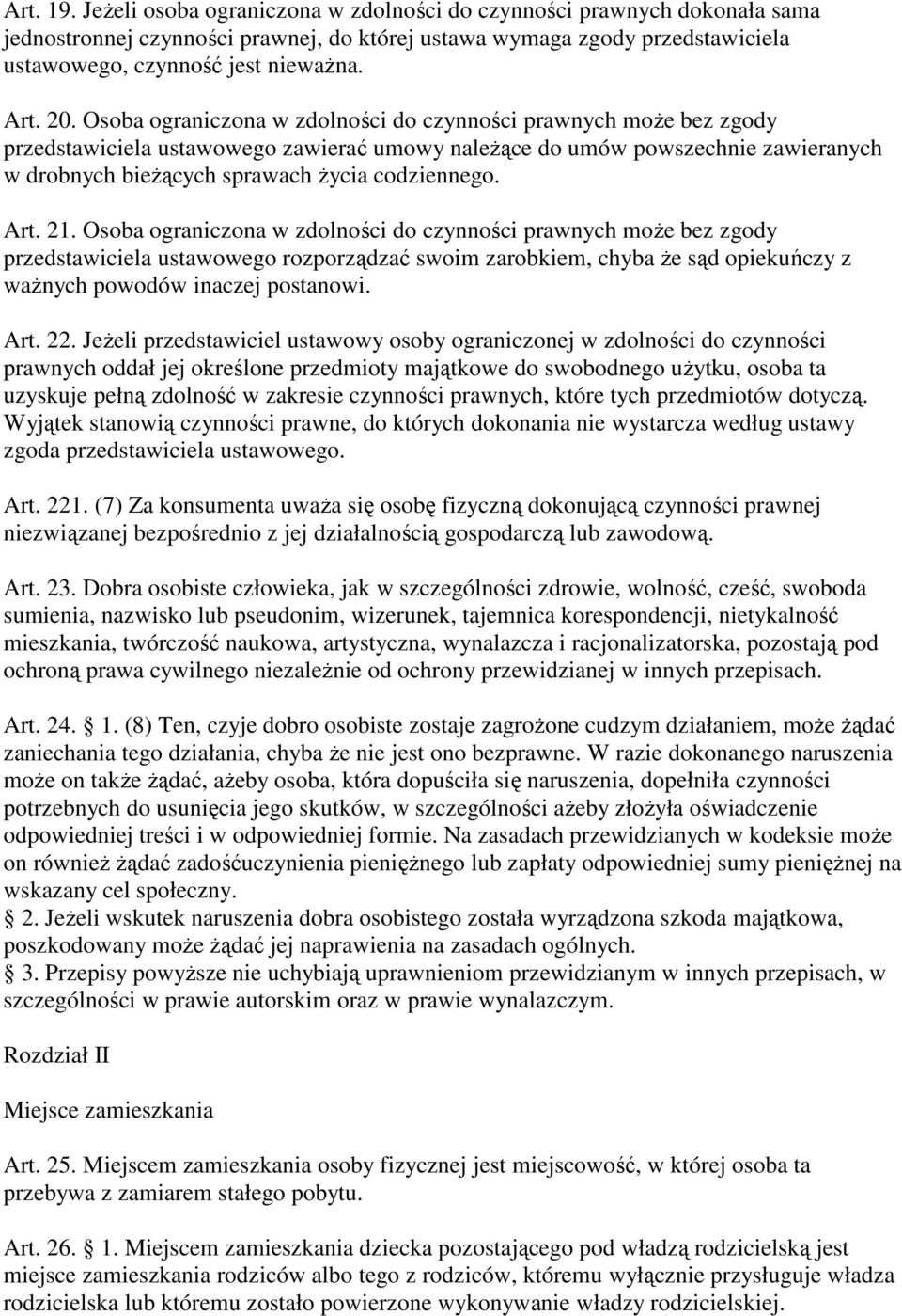 Osoba ograniczona w zdolności do czynności prawnych może bez zgody przedstawiciela ustawowego zawierać umowy należące do umów powszechnie zawieranych w drobnych bieżących sprawach życia codziennego.