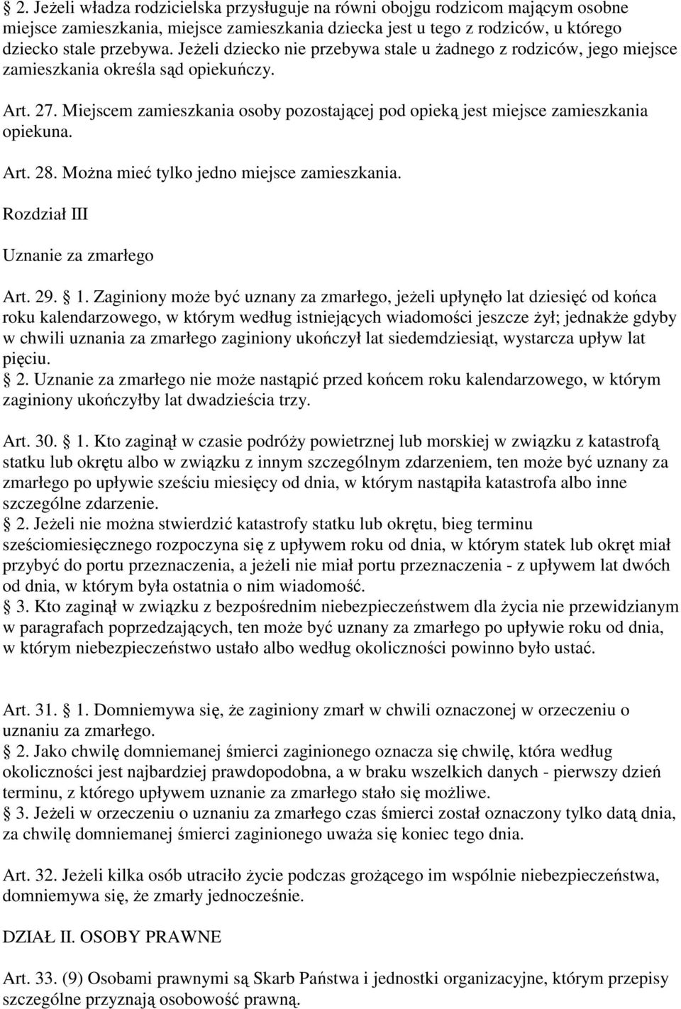 Miejscem zamieszkania osoby pozostającej pod opieką jest miejsce zamieszkania opiekuna. Art. 28. Można mieć tylko jedno miejsce zamieszkania. Rozdział III Uznanie za zmarłego Art. 29. 1.