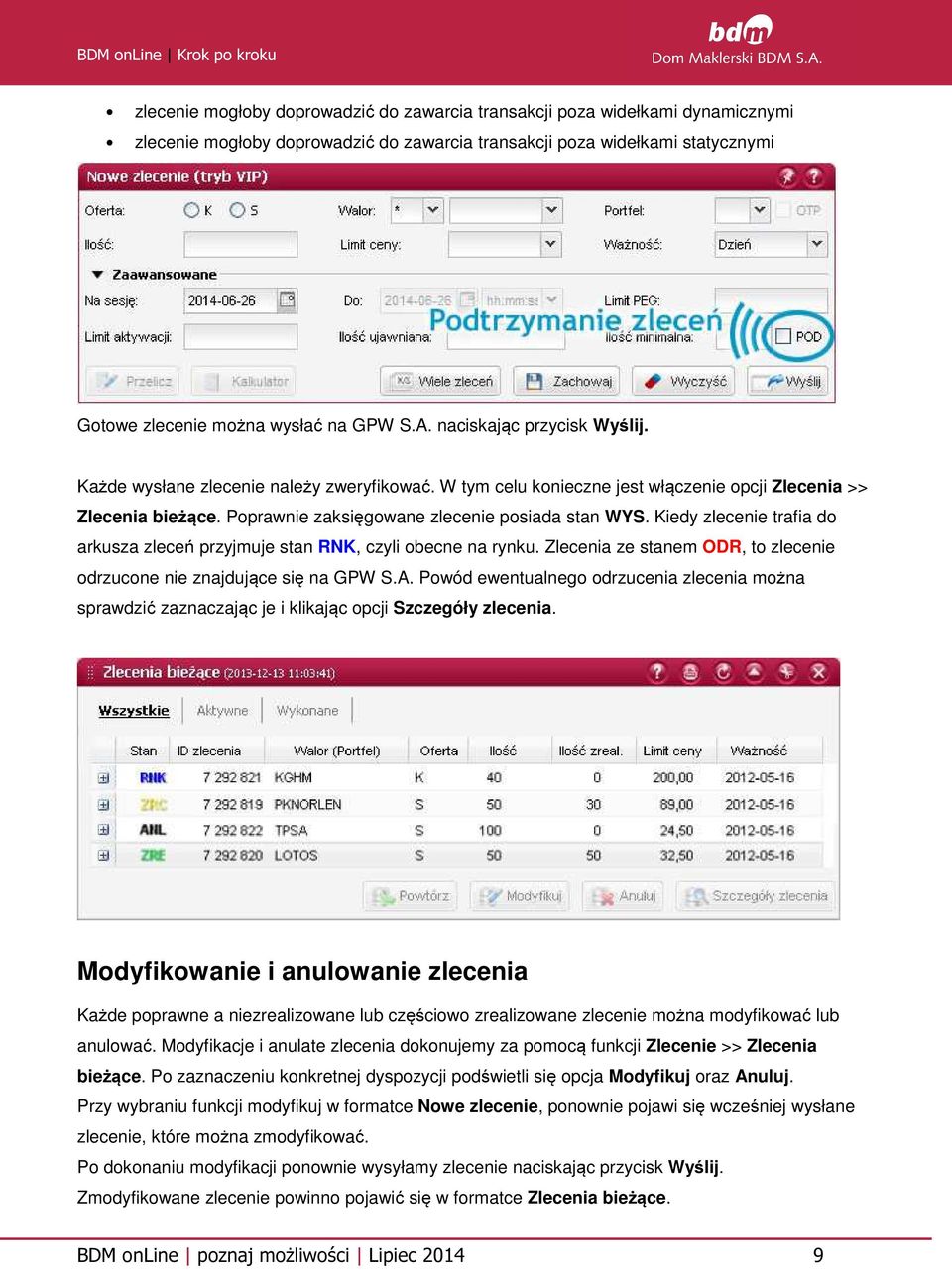 Kiedy zlecenie trafia do arkusza zleceń przyjmuje stan RNK, czyli obecne na rynku. Zlecenia ze stanem ODR, to zlecenie odrzucone nie znajdujące się na GPW S.A.