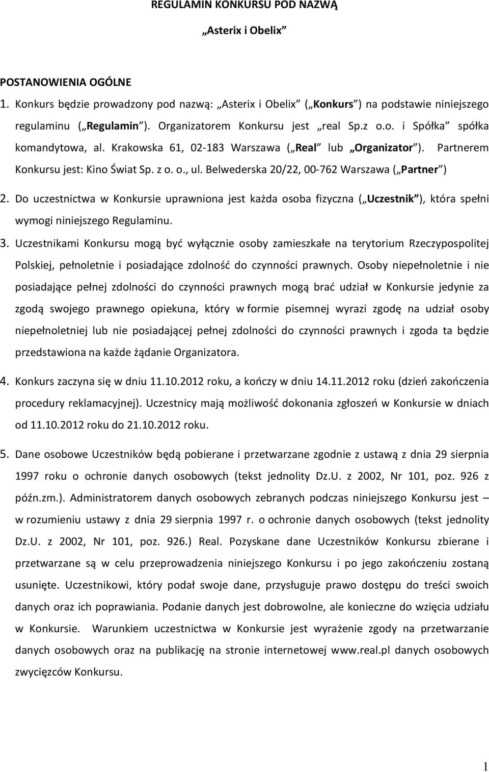 Belwederska 20/22, 00-762 Warszawa ( Partner ) 2. Do uczestnictwa w Konkursie uprawniona jest każda osoba fizyczna ( Uczestnik ), która spełni wymogi niniejszego Regulaminu. 3.