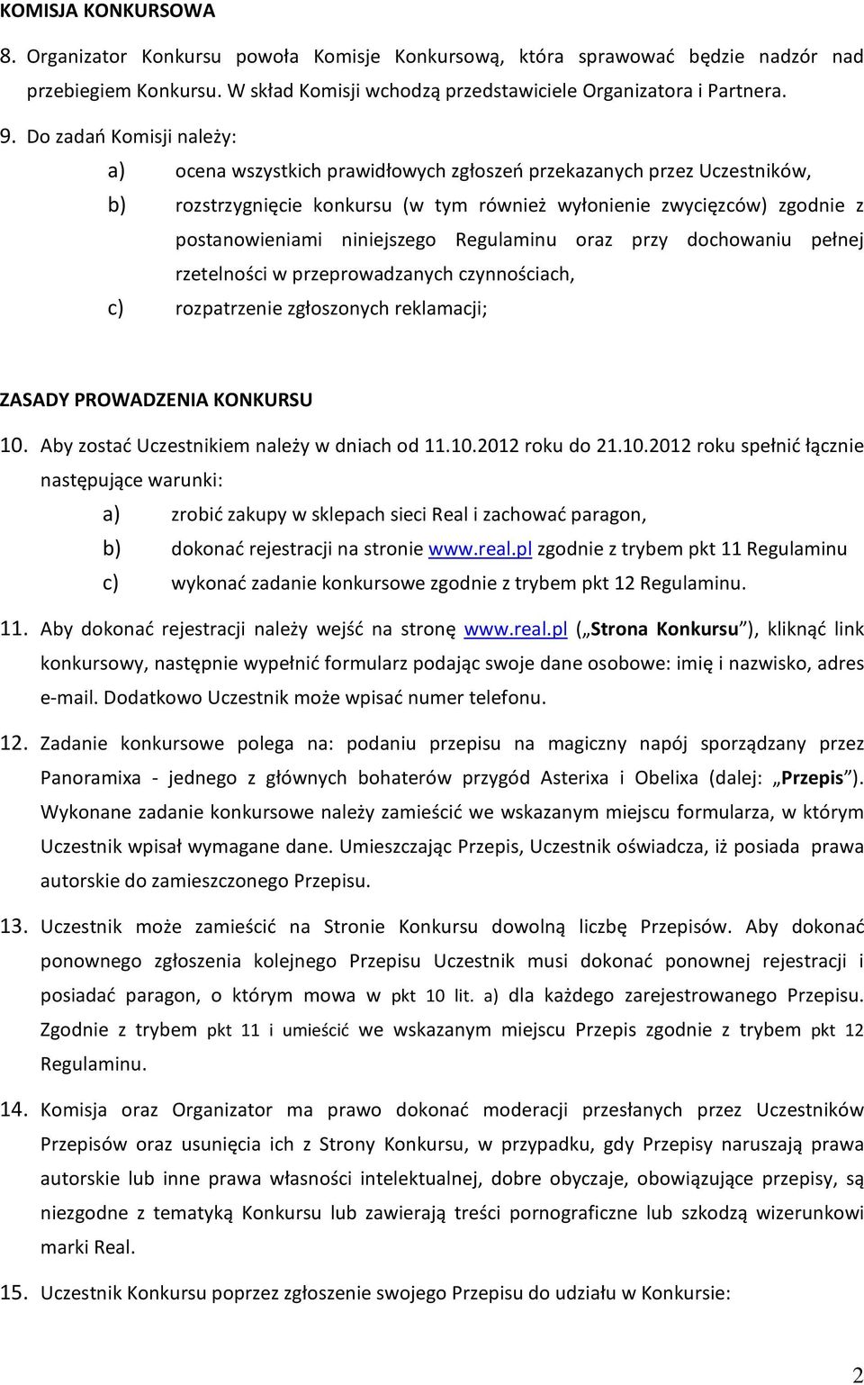 niniejszego Regulaminu oraz przy dochowaniu pełnej rzetelności w przeprowadzanych czynnościach, c) rozpatrzenie zgłoszonych reklamacji; ZASADY PROWADZENIA KONKURSU 10.