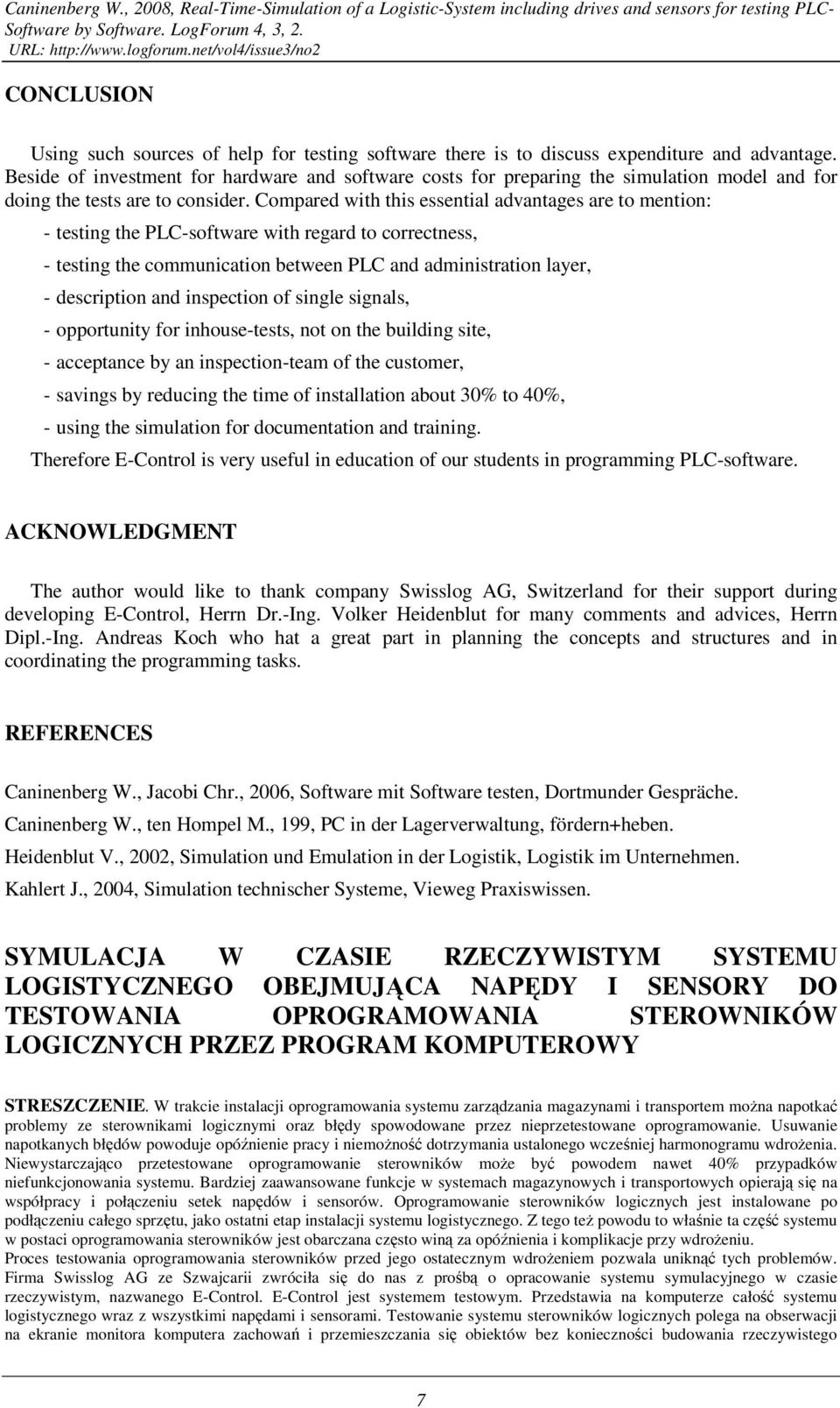 Compared with this essential advantages are to mention: - testing the PLC-software with regard to correctness, - testing the communication between PLC and administration layer, - description and