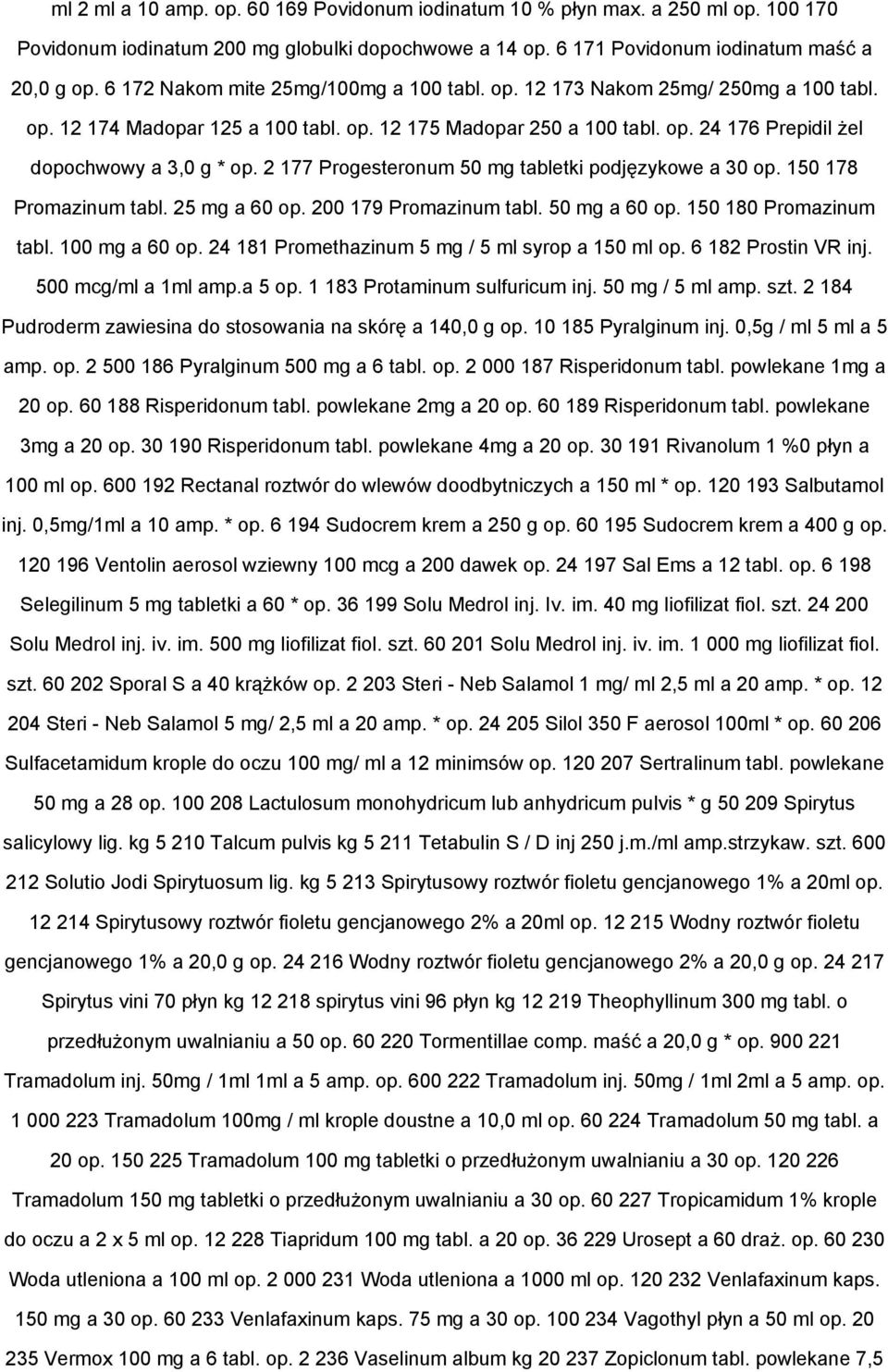 2 177 Progesteronum 50 mg tabletki podjęzykowe a 30 op. 150 178 Promazinum tabl. 25 mg a 60 op. 200 179 Promazinum tabl. 50 mg a 60 op. 150 180 Promazinum tabl. 100 mg a 60 op.