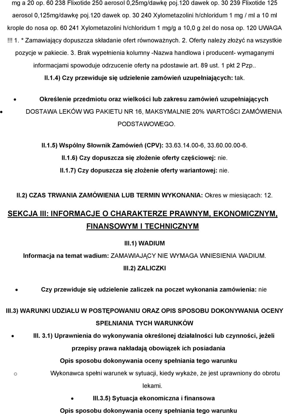 Brak wypełnienia kolumny -Nazwa handlowa i producent- wymaganymi informacjami spowoduje odrzucenie oferty na pdostawie art. 89 ust. 1 pkt 2 Pzp.. II.1.4) Czy przewiduje się udzielenie zamówień uzupełniających: tak.