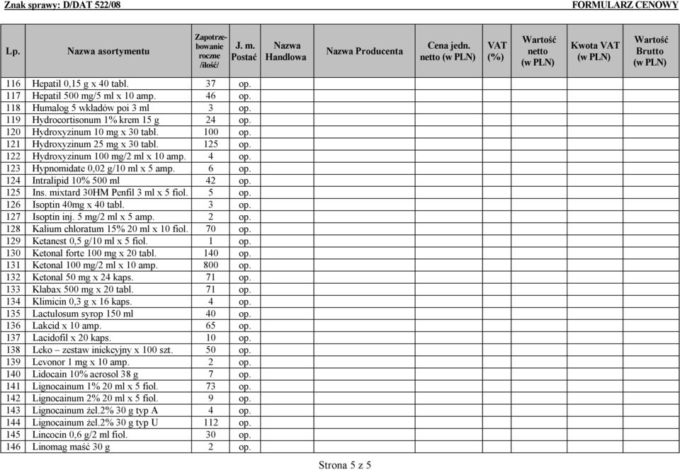 124 Intralipid 10% 500 ml 42 op. 125 Ins. mixtard 30HM Penfil 3 ml x 5 fiol. 5 op. 126 Isoptin 40mg x 40 tabl. 3 op. 127 Isoptin inj. 5 mg/2 ml x 5 amp. 2 op. 128 Kalium chloratum 15% 20 ml x 10 fiol.