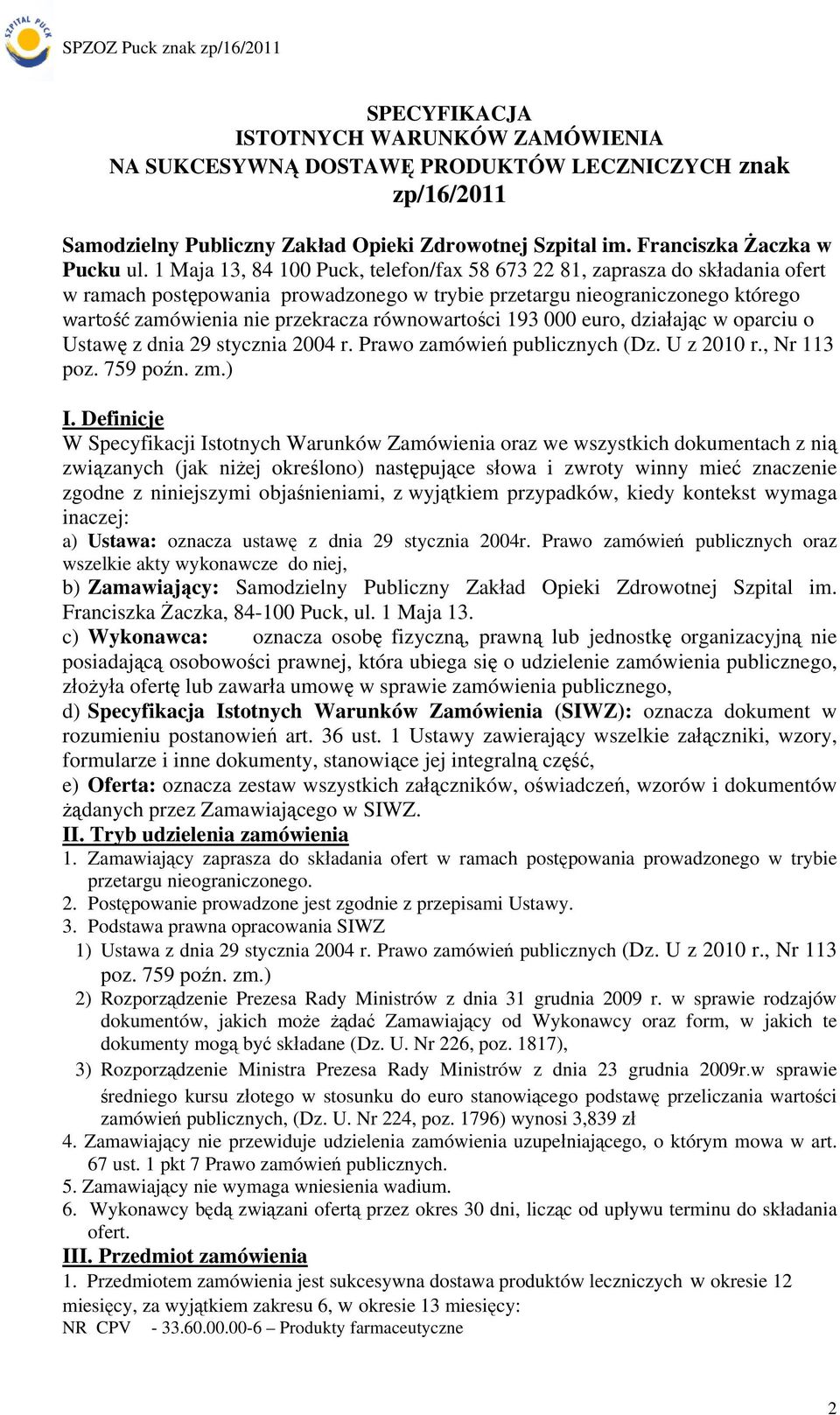 równowartości 193 000 euro, działając w oparciu o Ustawę z dnia 29 stycznia 2004 r. Prawo zamówień publicznych (Dz. U z 2010 r., Nr 113 poz. 759 poźn. zm.) I.