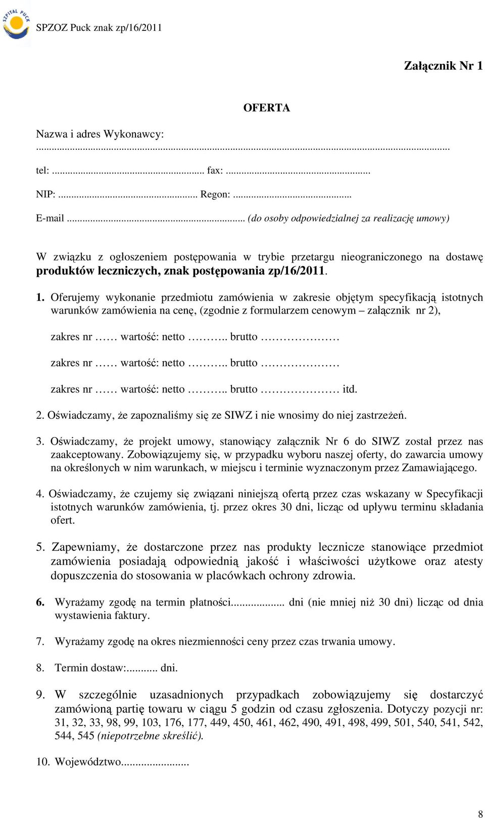 Oferujemy wykonanie przedmiotu zamówienia w zakresie objętym specyfikacją istotnych warunków zamówienia na cenę, (zgodnie z formularzem cenowym załącznik nr 2), zakres nr wartość: netto.