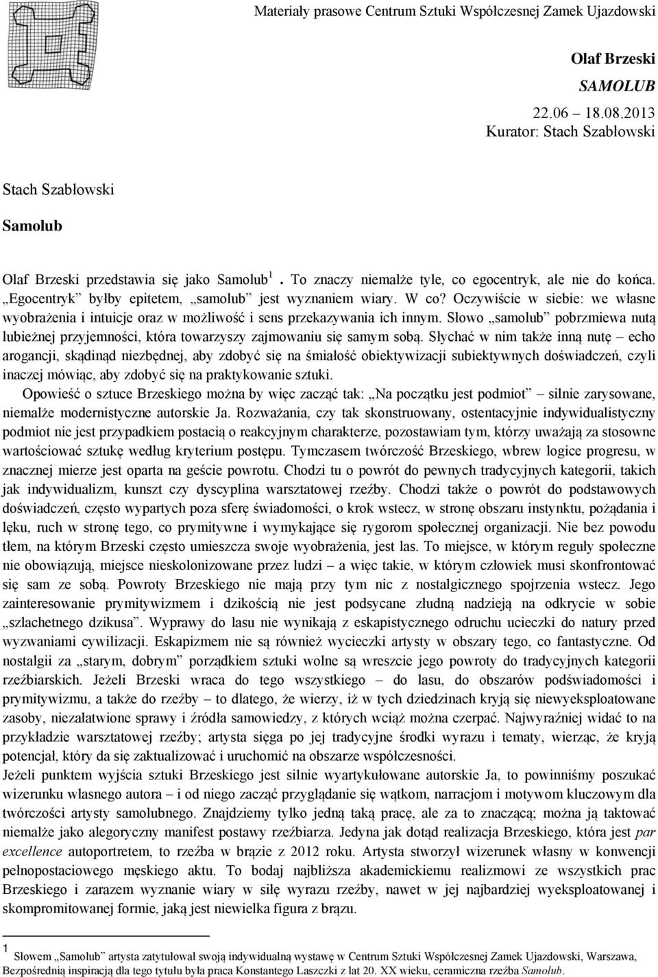 Oczywiście w siebie: we własne wyobrażenia i intuicje oraz w możliwość i sens przekazywania ich innym. Słowo samolub pobrzmiewa nutą lubieżnej przyjemności, która towarzyszy zajmowaniu się samym sobą.