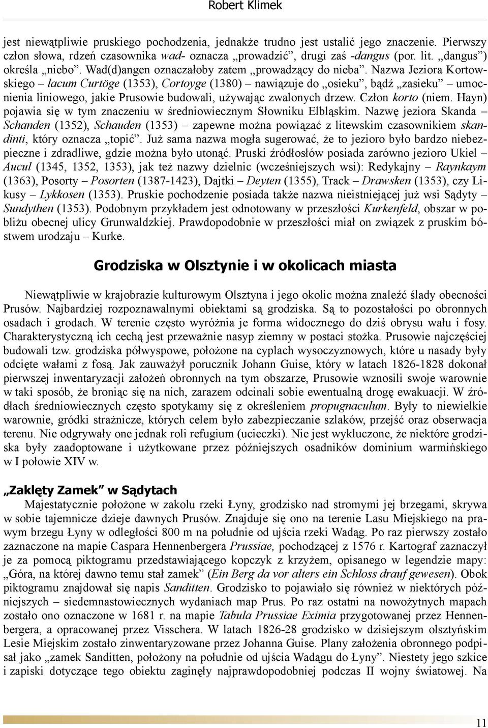 Nazwa Jeziora Kortow skiego lacum Curtöge (1353), Cortoyge (1380) nawiązuje do osieku, bądź zasieku umoc nienia liniowego, jakie Prusowie budowali, używając zwalonych drzew. Człon korto (niem.