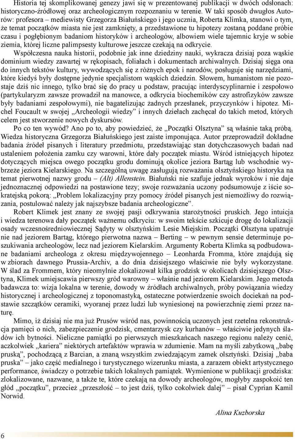 zostaną poddane próbie czasu i pogłębionym badaniom historyków i archeologów, albowiem wiele tajemnic kryje w sobie ziemia, której liczne palimpsesty kulturowe jeszcze czekają na odkrycie.