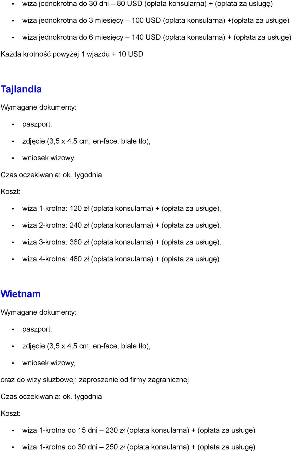 tygdnia wiza 1-krtna: 120 zł (płata knsularna) + (płata za usługę), wiza 2-krtna: 240 zł (płata knsularna) + (płata za usługę), wiza 3-krtna: 360 zł (płata knsularna) + (płata za usługę),