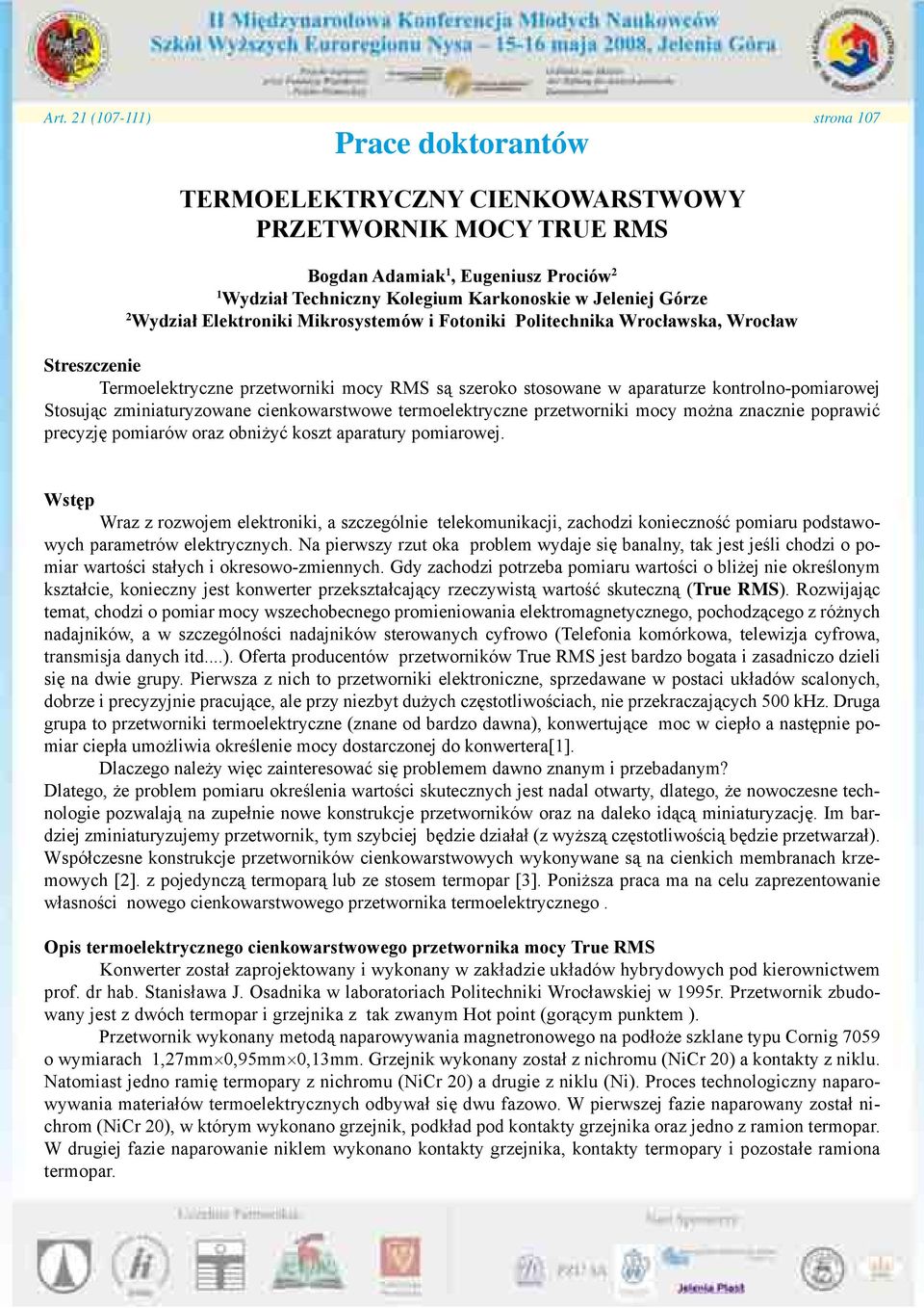 Stosując zminiaturyzowane cienkowarstwowe termoelektryczne przetworniki mocy można znacznie poprawić precyzję pomiarów oraz obniżyć koszt aparatury pomiarowej.