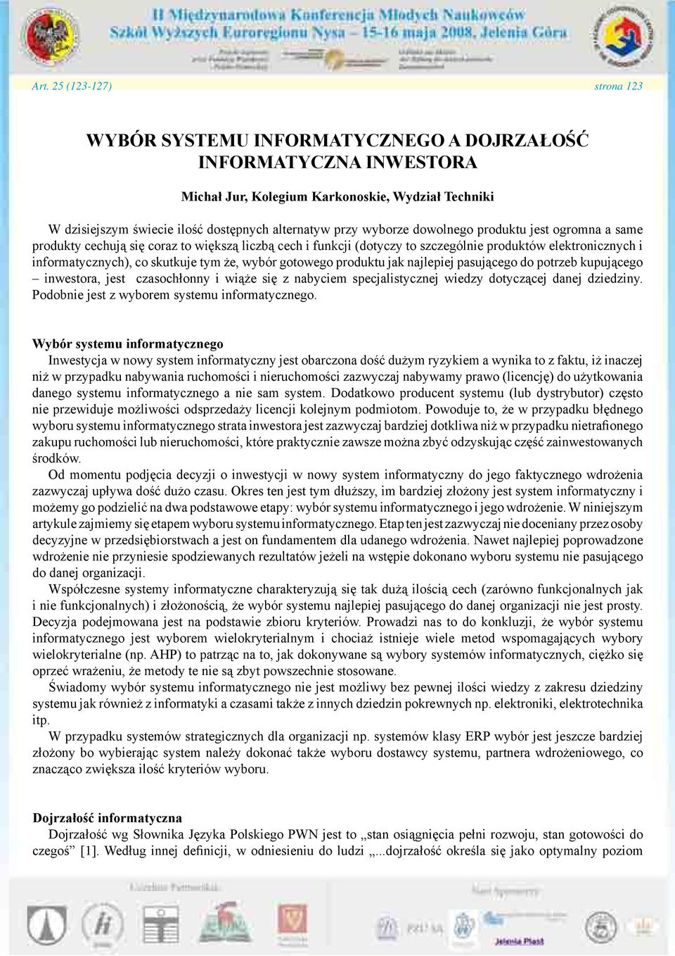 że, wybór gotowego produktu jak najlepiej pasującego do potrzeb kupującego inwestora, jest czasochłonny i wiąże się z nabyciem specjalistycznej wiedzy dotyczącej danej dziedziny.