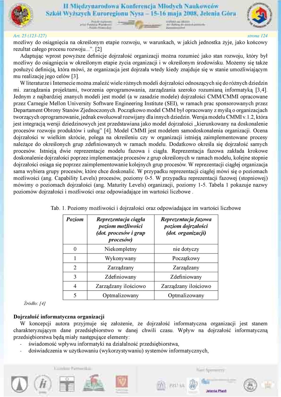 Możemy się także posłużyć definicją, która mówi, że organizacja jest dojrzała wtedy kiedy znajduje się w stanie umożliwiającym mu realizację jego celów [3].