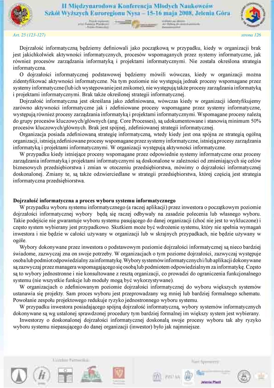 O dojrzałości informatycznej podstawowej będziemy mówili wówczas, kiedy w organizacji można zidentyfikować aktywności informatyczne.