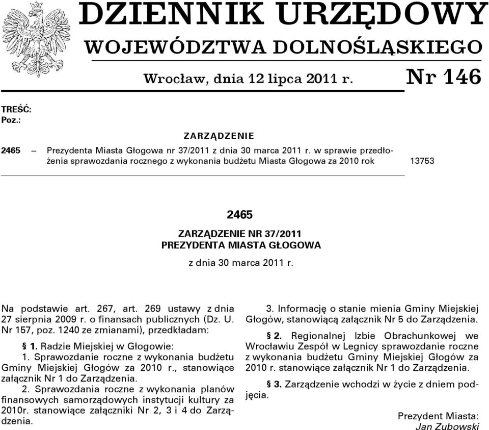 267, art. 269 ustawy z dnia 27 sierpnia 2009 r. o finansach publicznych (Dz. U. Nr 157, poz. 1240 ze zmianami), przedkładam: 1. Radzie Miejskiej w Głogowie: 1.