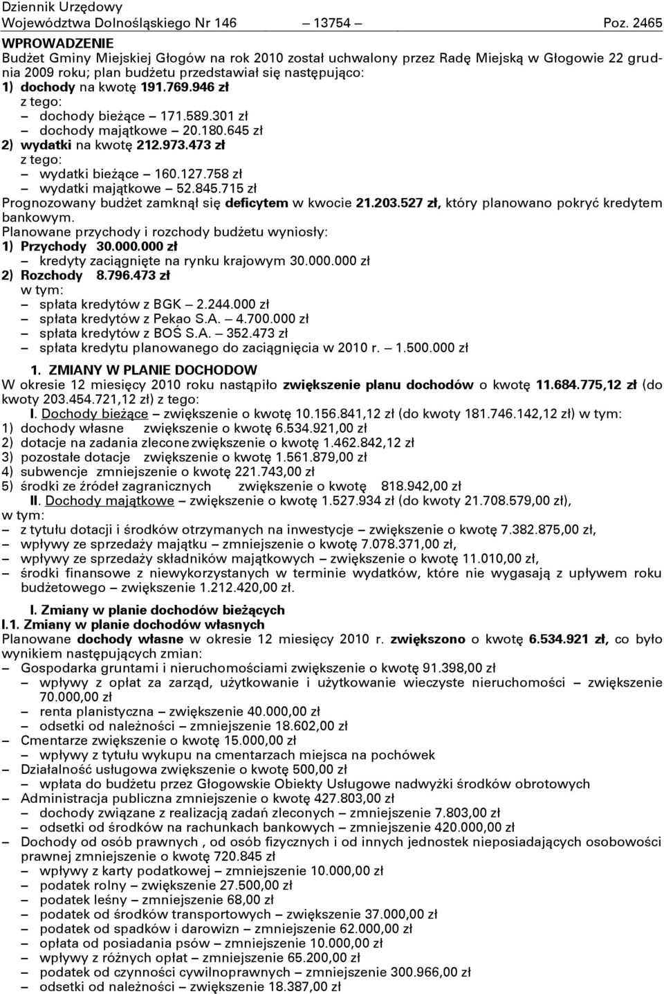 946 zł z tego: dochody bieżące 171.589.301 zł dochody majątkowe 20.180.645 zł 2) wydatki na kwotę 212.973.473 zł z tego: wydatki bieżące 160.127.758 zł wydatki majątkowe 52.845.