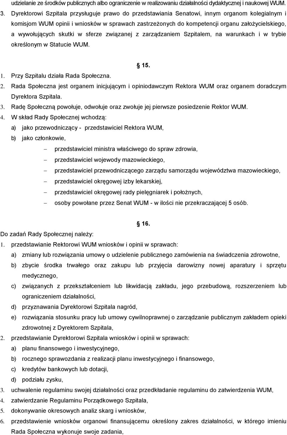 wywołujących skutki w sferze związanej z zarządzaniem Szpitalem, na warunkach i w trybie określonym w Statucie WUM. 15. 1. Przy Szpitalu działa Rada Społeczna. 2.