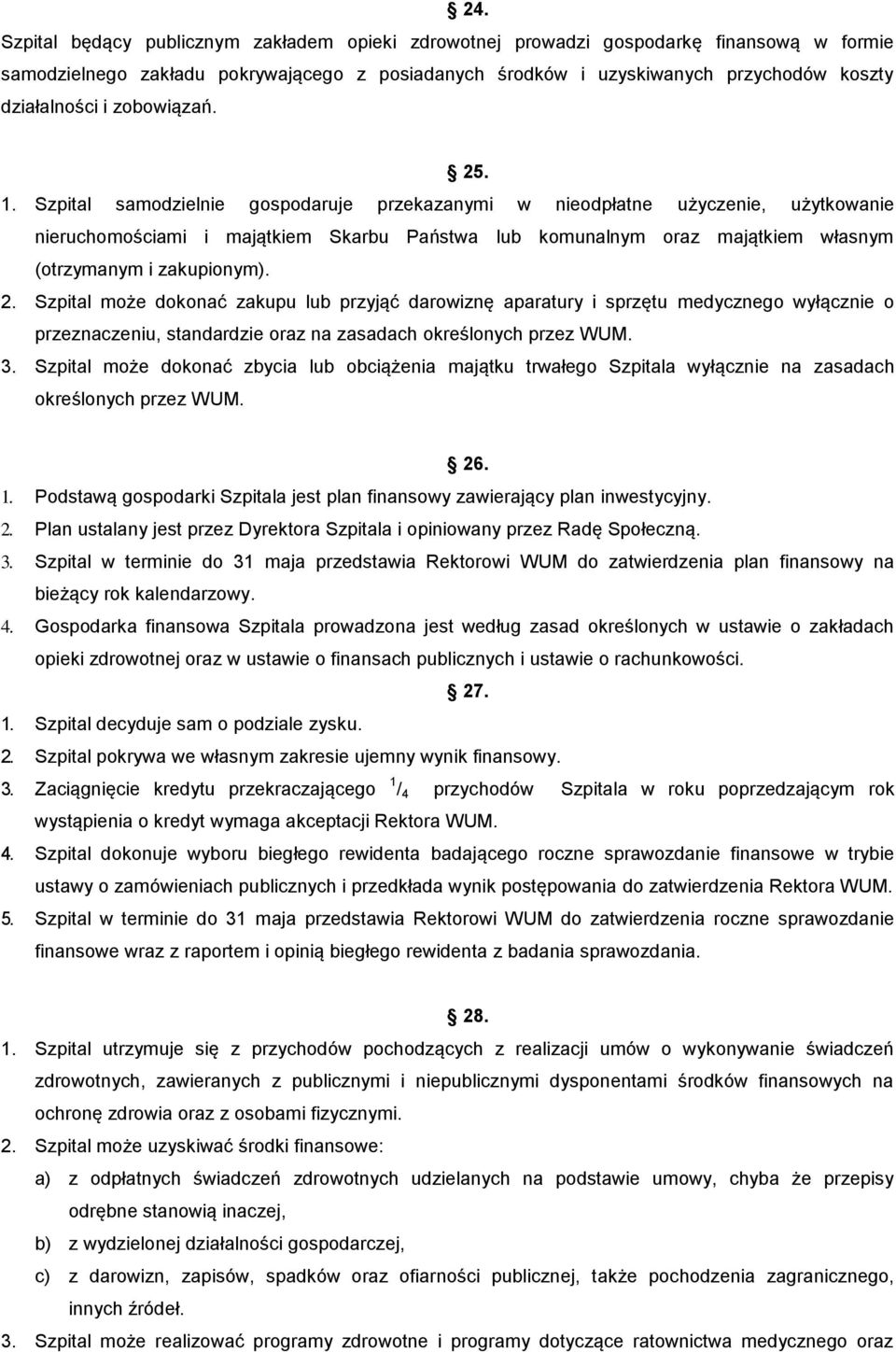 Szpital samodzielnie gospodaruje przekazanymi w nieodpłatne użyczenie, użytkowanie nieruchomościami i majątkiem Skarbu Państwa lub komunalnym oraz majątkiem własnym (otrzymanym i zakupionym). 2.