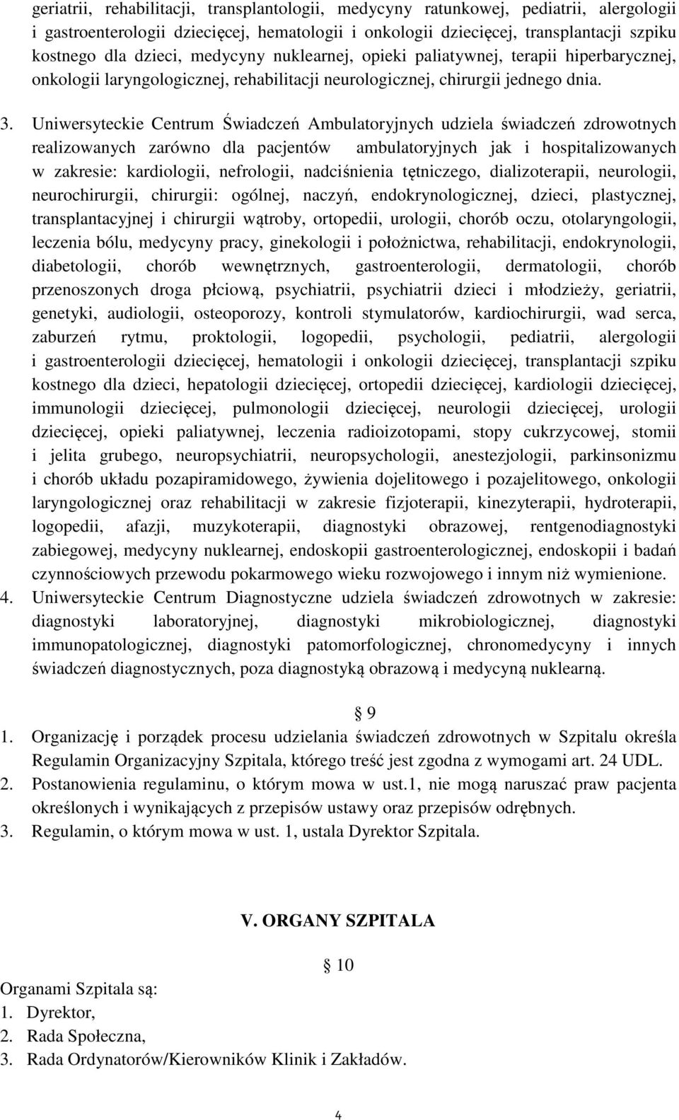 Uniwersyteckie Centrum Świadczeń Ambulatoryjnych udziela świadczeń zdrowotnych realizowanych zarówno dla pacjentów ambulatoryjnych jak i hospitalizowanych w zakresie: kardiologii, nefrologii,