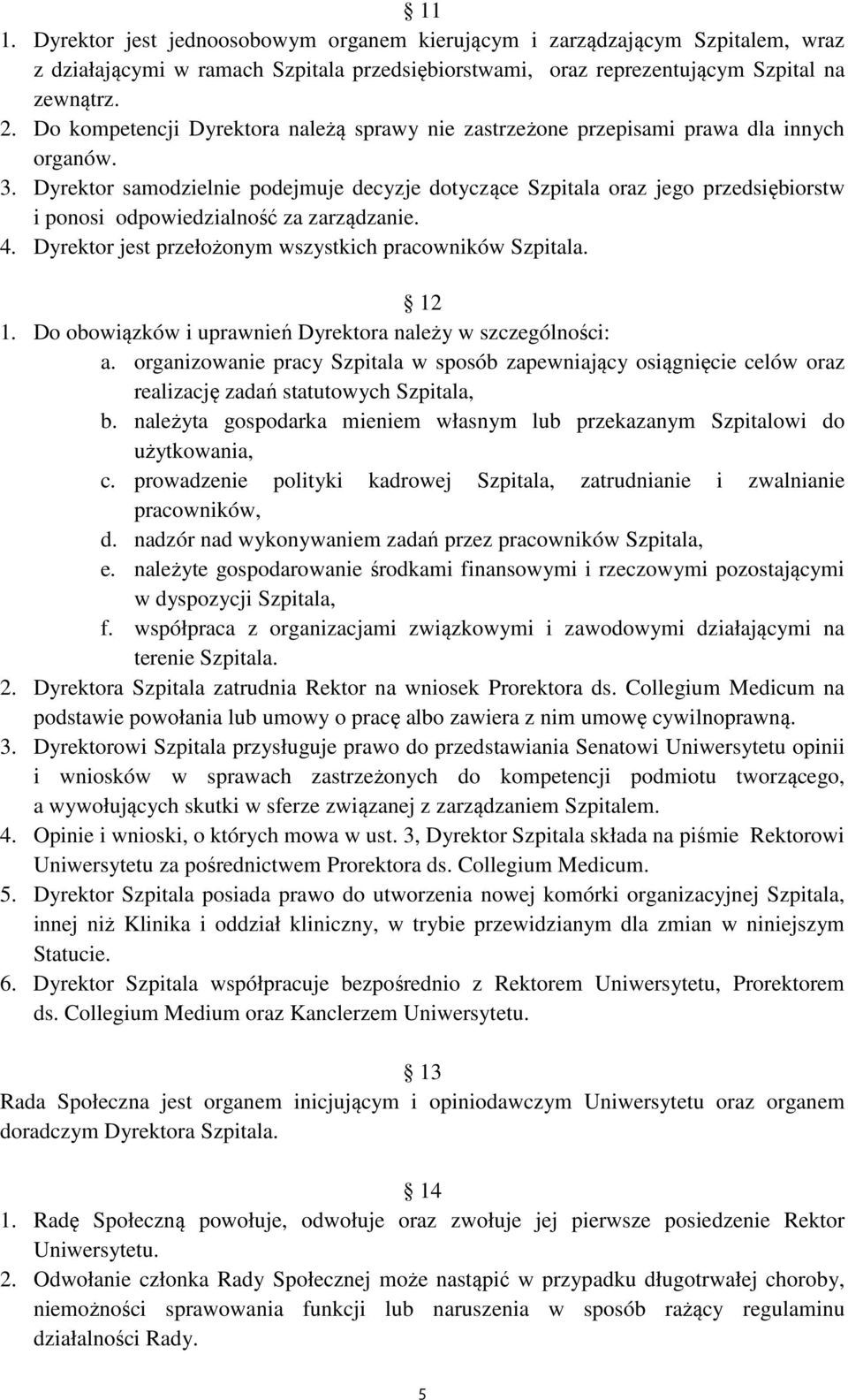 Dyrektor samodzielnie podejmuje decyzje dotyczące Szpitala oraz jego przedsiębiorstw i ponosi odpowiedzialność za zarządzanie. 4. Dyrektor jest przełożonym wszystkich pracowników Szpitala. 12 1.