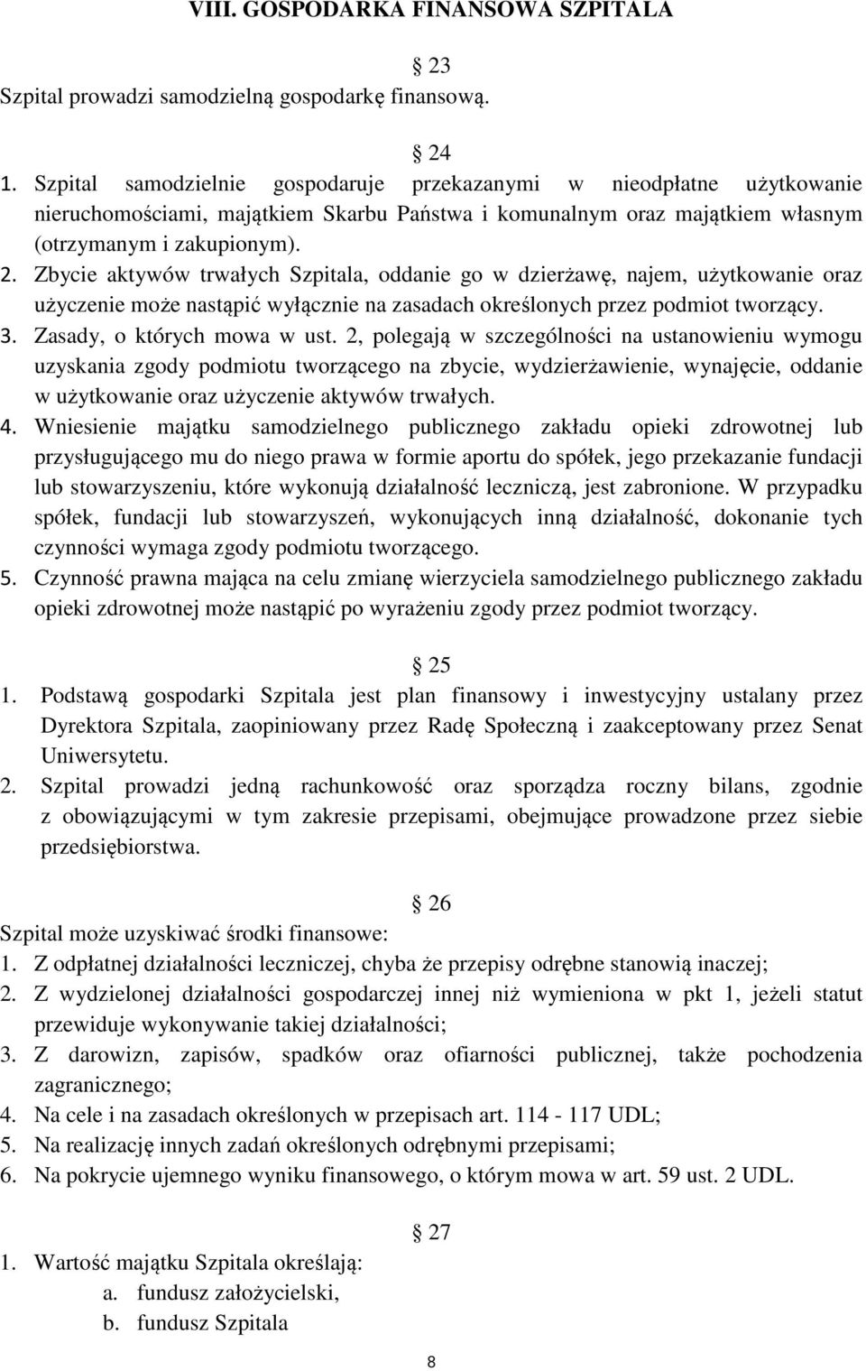 Zbycie aktywów trwałych Szpitala, oddanie go w dzierżawę, najem, użytkowanie oraz użyczenie może nastąpić wyłącznie na zasadach określonych przez podmiot tworzący. 3. Zasady, o których mowa w ust.