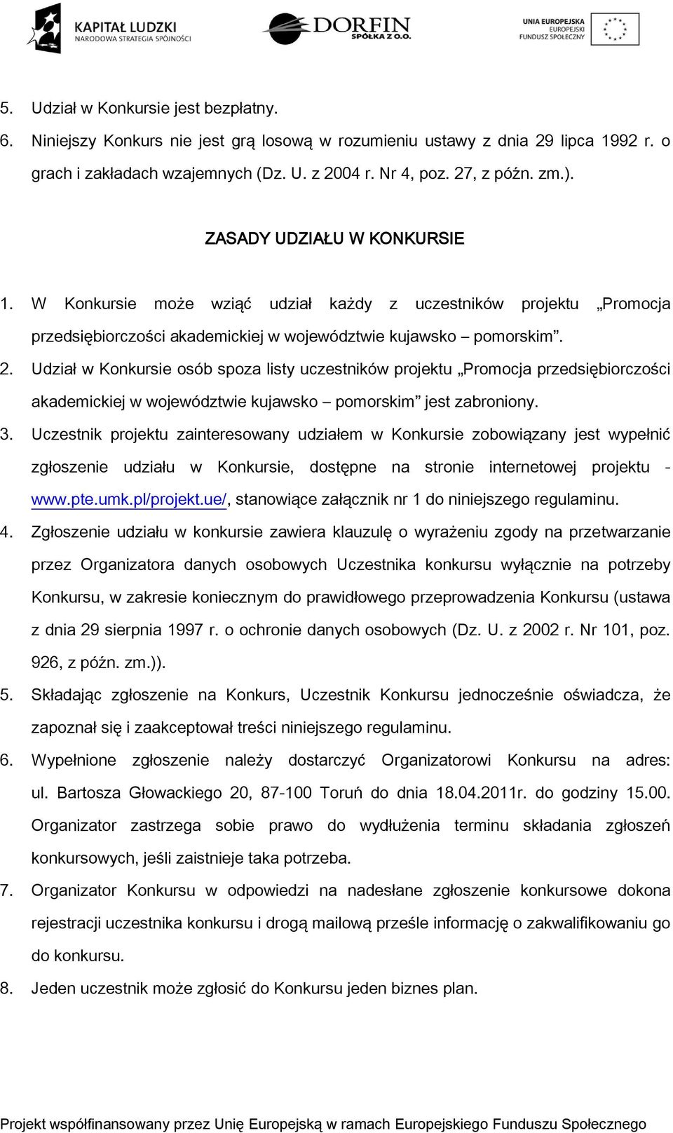 Udział w Konkursie osób spoza listy uczestników projektu Promocja przedsiębiorczości akademickiej w województwie kujawsko pomorskim jest zabroniony. 3.