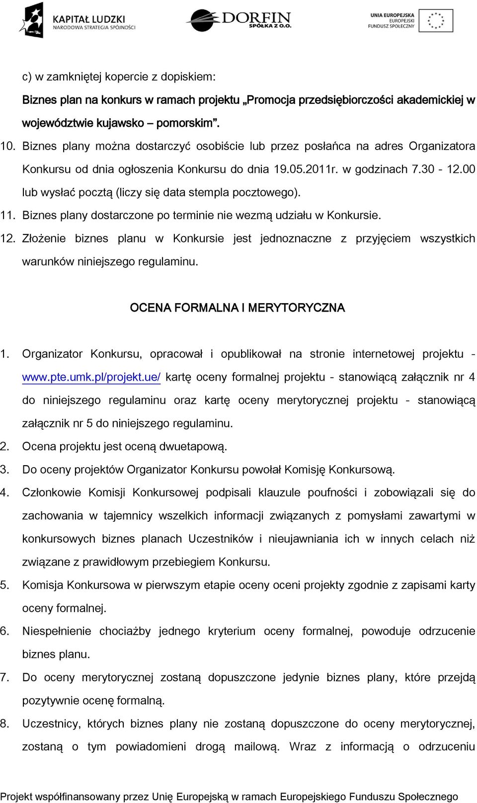 00 lub wysłać pocztą (liczy się data stempla pocztowego). 11. Biznes plany dostarczone po terminie nie wezmą udziału w Konkursie. 12.