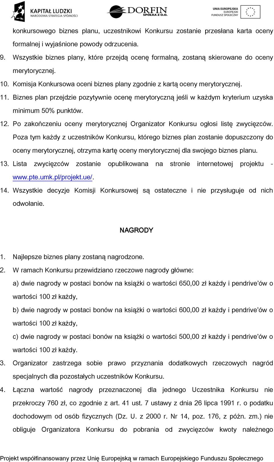 Biznes plan przejdzie pozytywnie ocenę merytoryczną jeśli w każdym kryterium uzyska minimum 50% punktów. 12. Po zakończeniu oceny merytorycznej Organizator Konkursu ogłosi listę zwycięzców.