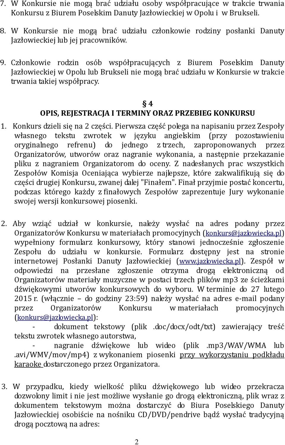 Członkowie rodzin osób współpracujących z Biurem Poselskim Danuty Jazłowieckiej w Opolu lub Brukseli nie mogą brać udziału w Konkursie w trakcie trwania takiej współpracy.