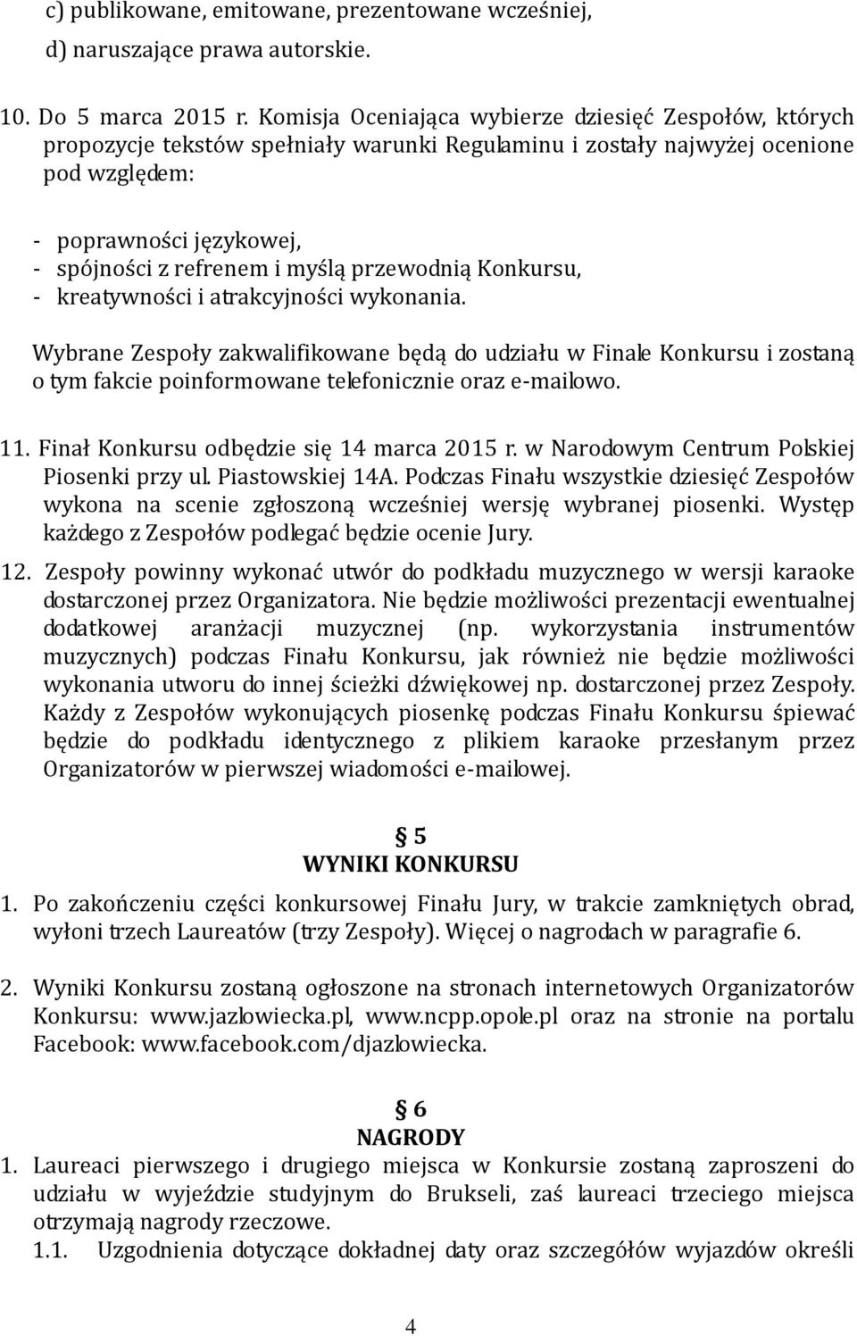 myślą przewodnią Konkursu, - kreatywności i atrakcyjności wykonania.