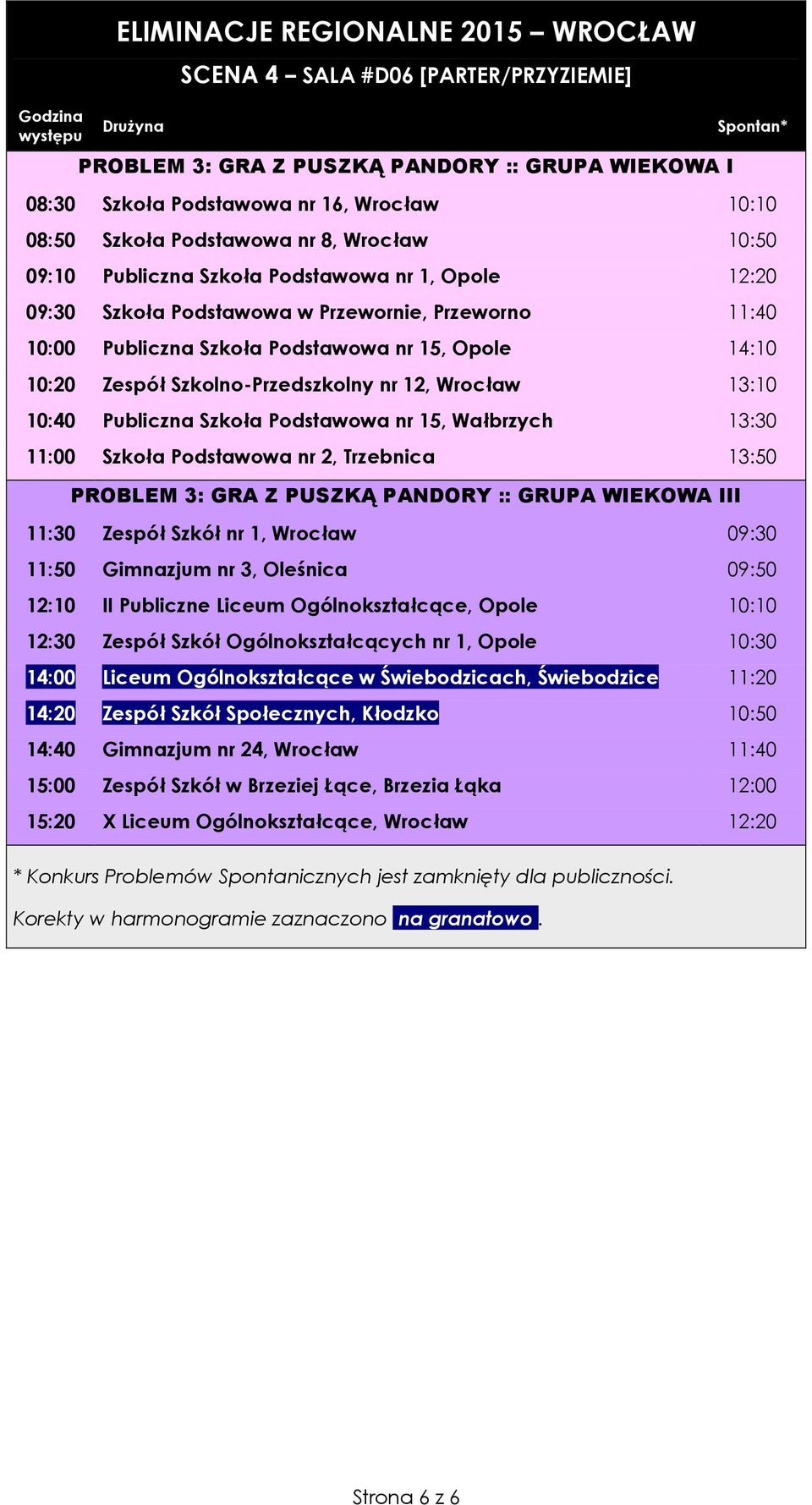 10:40 Publiczna Szkoła Podstawowa nr 15, Wałbrzych 13:30 11:00 Szkoła Podstawowa nr 2, Trzebnica 13:50 PROBLEM 3: GRA Z PUSZKĄ PANDORY :: GRUPA WIEKOWA III 11:30 Zespół Szkół nr 1, Wrocław 09:30