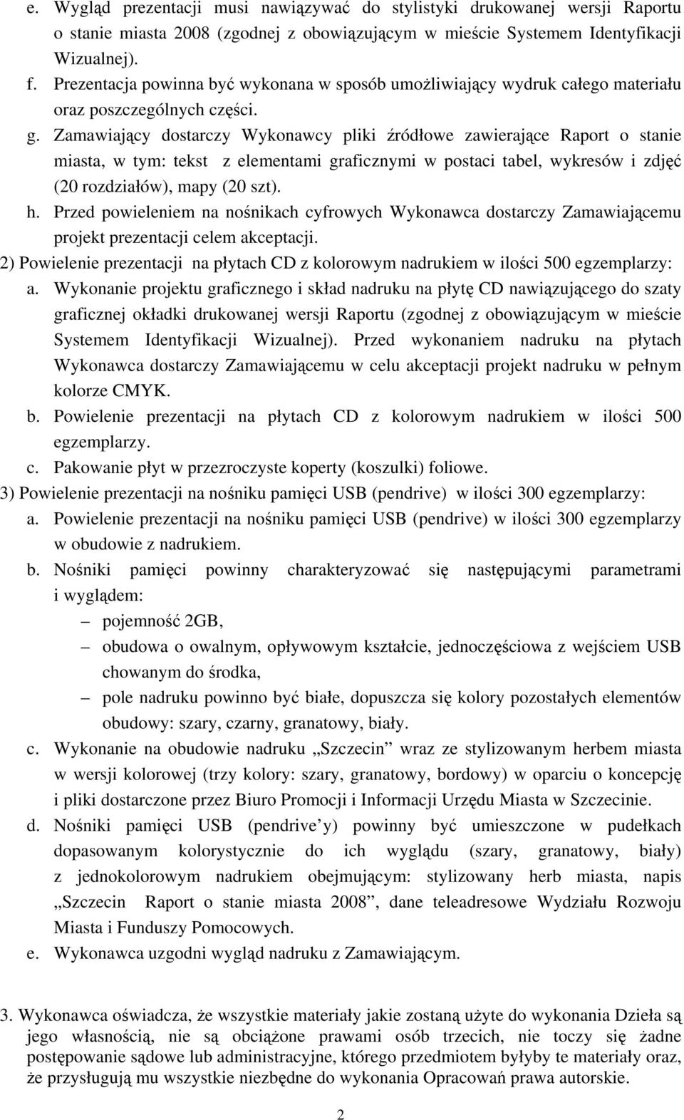 Zamawiający dostarczy Wykonawcy pliki źródłowe zawierające Raport o stanie miasta, w tym: tekst z elementami graficznymi w postaci tabel, wykresów i zdjęć (20 rozdziałów), mapy (20 szt). h.