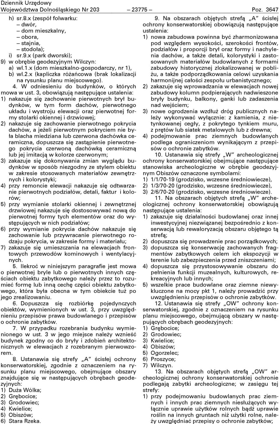 3, obowiązują następujące ustalenia: 1) nakazuje się zachowanie pierwotnych brył budynków, w tym form dachów, pierwotnego układu i wystroju elewacji oraz pierwotnej formy stolarki okiennej i